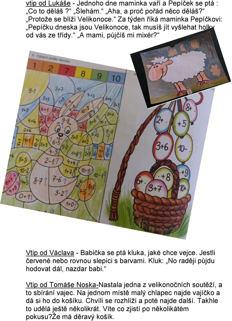 Vtip od Václava - Babička se ptá kluka, jaké chce vejce. Jestli červené nebo rovnou slepici s barvami. Kluk: No raději půjdu hodovat dál, nazdar babi.