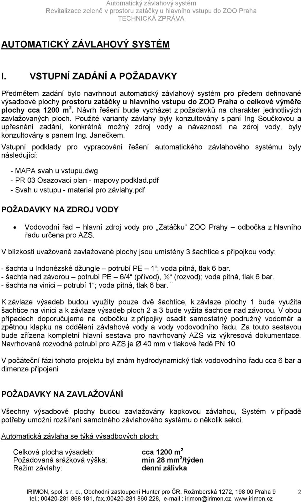 cca 1200 m 2. Návrh řešení bude vycházet z požadavků na charakter jednotlivých zavlažovaných ploch.