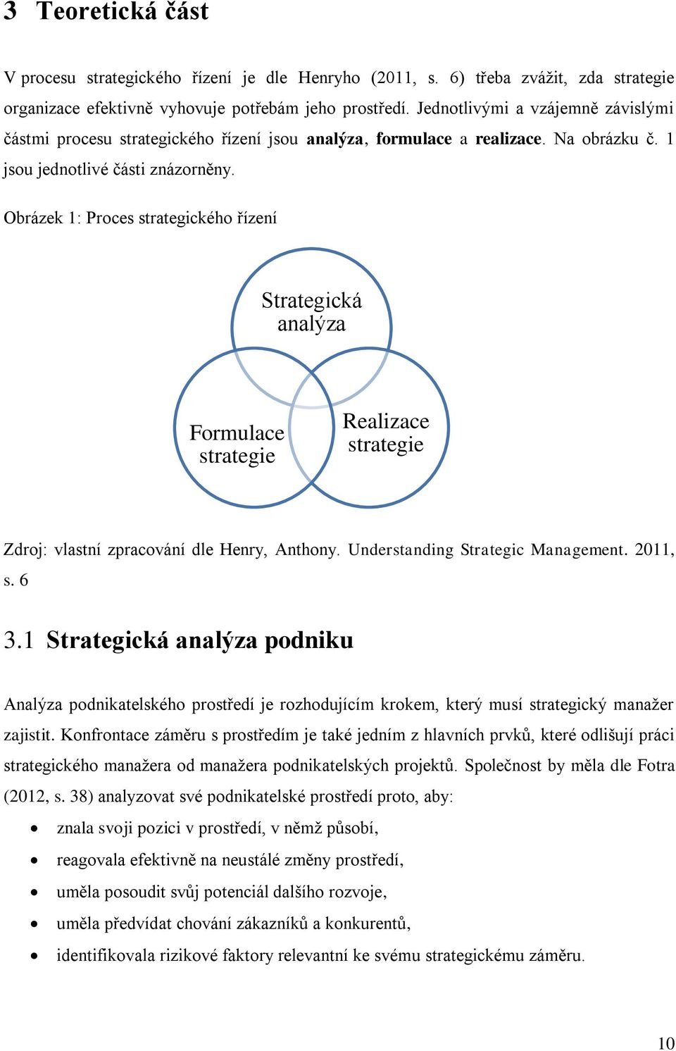 Obrázek 1: Proces strategického řízení Strategická analýza Formulace strategie Realizace strategie Zdroj: vlastní zpracování dle Henry, Anthony. Understanding Strategic Management. 2011, s. 6 3.