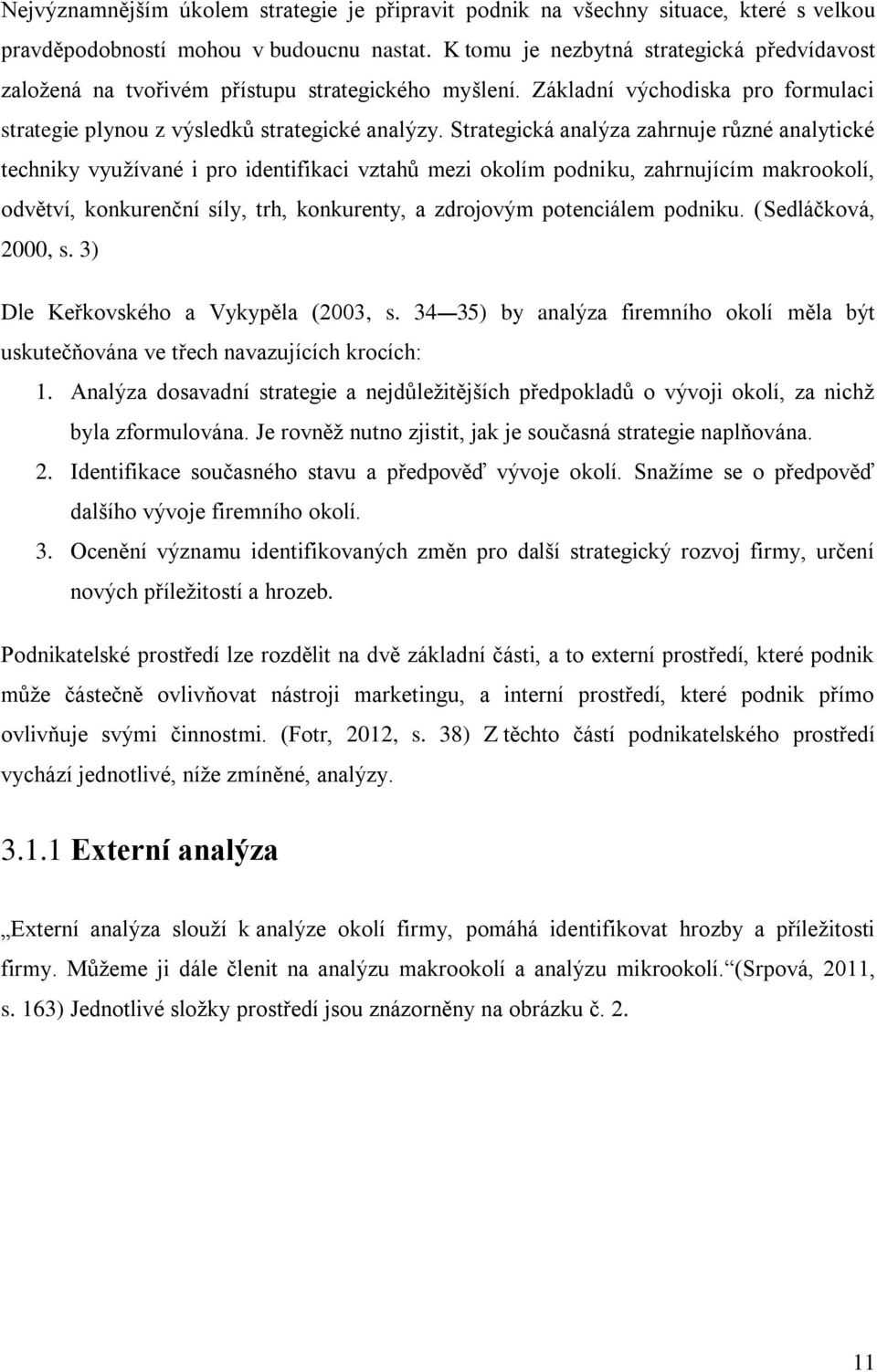 Strategická analýza zahrnuje různé analytické techniky využívané i pro identifikaci vztahů mezi okolím podniku, zahrnujícím makrookolí, odvětví, konkurenční síly, trh, konkurenty, a zdrojovým