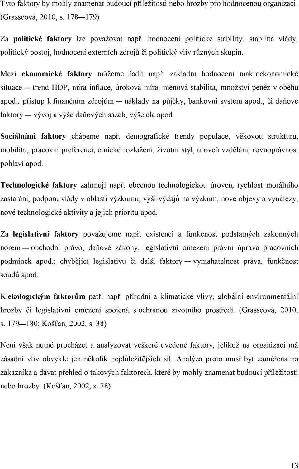 základní hodnocení makroekonomické situace trend HDP, míra inflace, úroková míra, měnová stabilita, množství peněz v oběhu apod.; přístup k finančním zdrojům náklady na půjčky, bankovní systém apod.