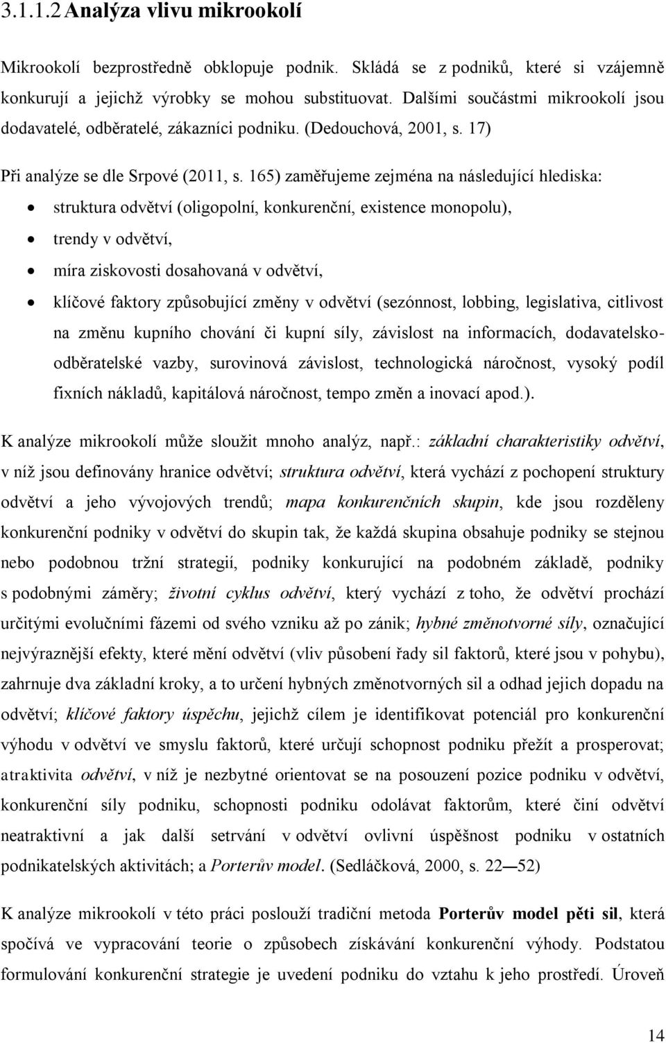165) zaměřujeme zejména na následující hlediska: struktura odvětví (oligopolní, konkurenční, existence monopolu), trendy v odvětví, míra ziskovosti dosahovaná v odvětví, klíčové faktory způsobující