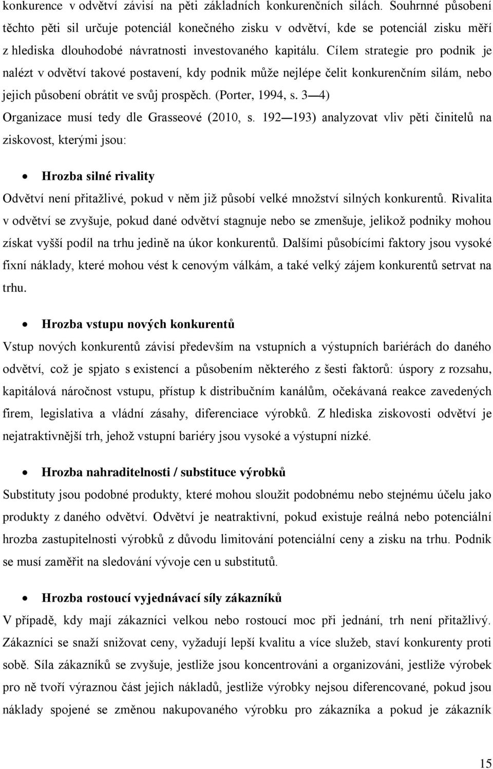 Cílem strategie pro podnik je nalézt v odvětví takové postavení, kdy podnik může nejlépe čelit konkurenčním silám, nebo jejich působení obrátit ve svůj prospěch. (Porter, 1994, s.
