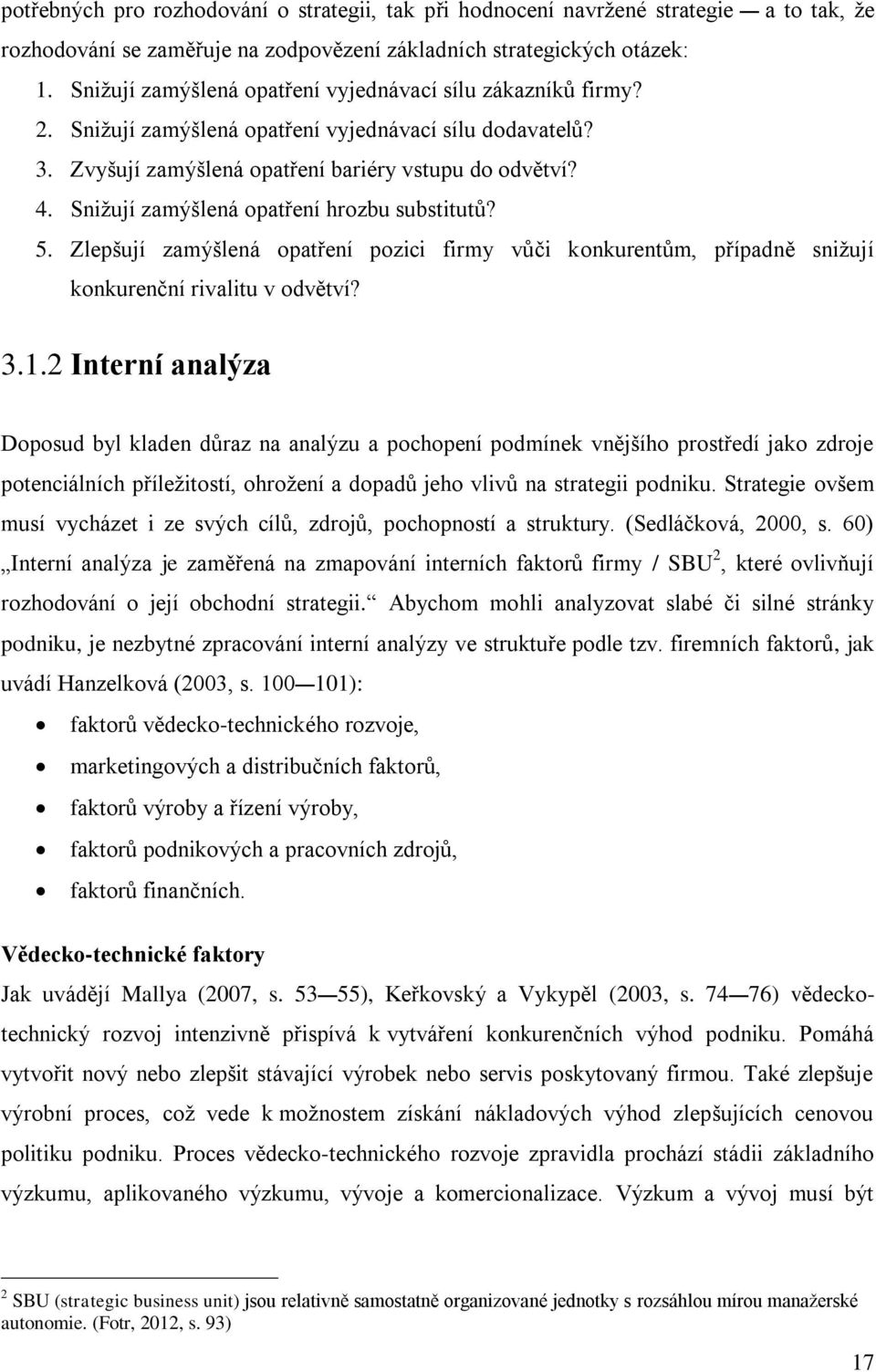 Snižují zamýšlená opatření hrozbu substitutů? 5. Zlepšují zamýšlená opatření pozici firmy vůči konkurentům, případně snižují konkurenční rivalitu v odvětví? 3.1.