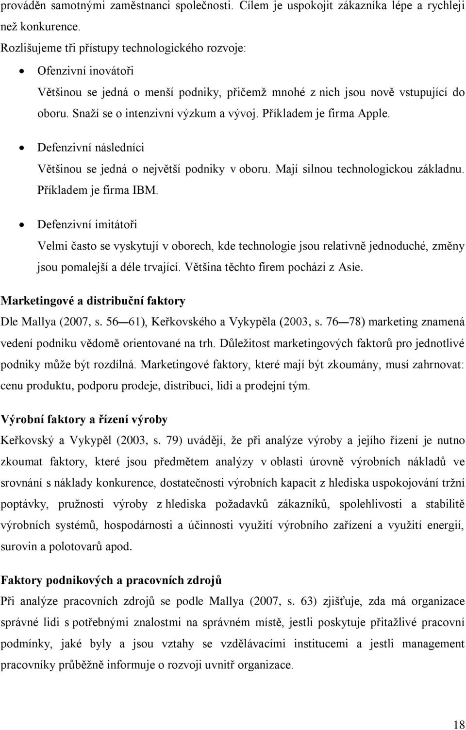 Příkladem je firma Apple. Defenzivní následníci Většinou se jedná o největší podniky v oboru. Mají silnou technologickou základnu. Příkladem je firma IBM.