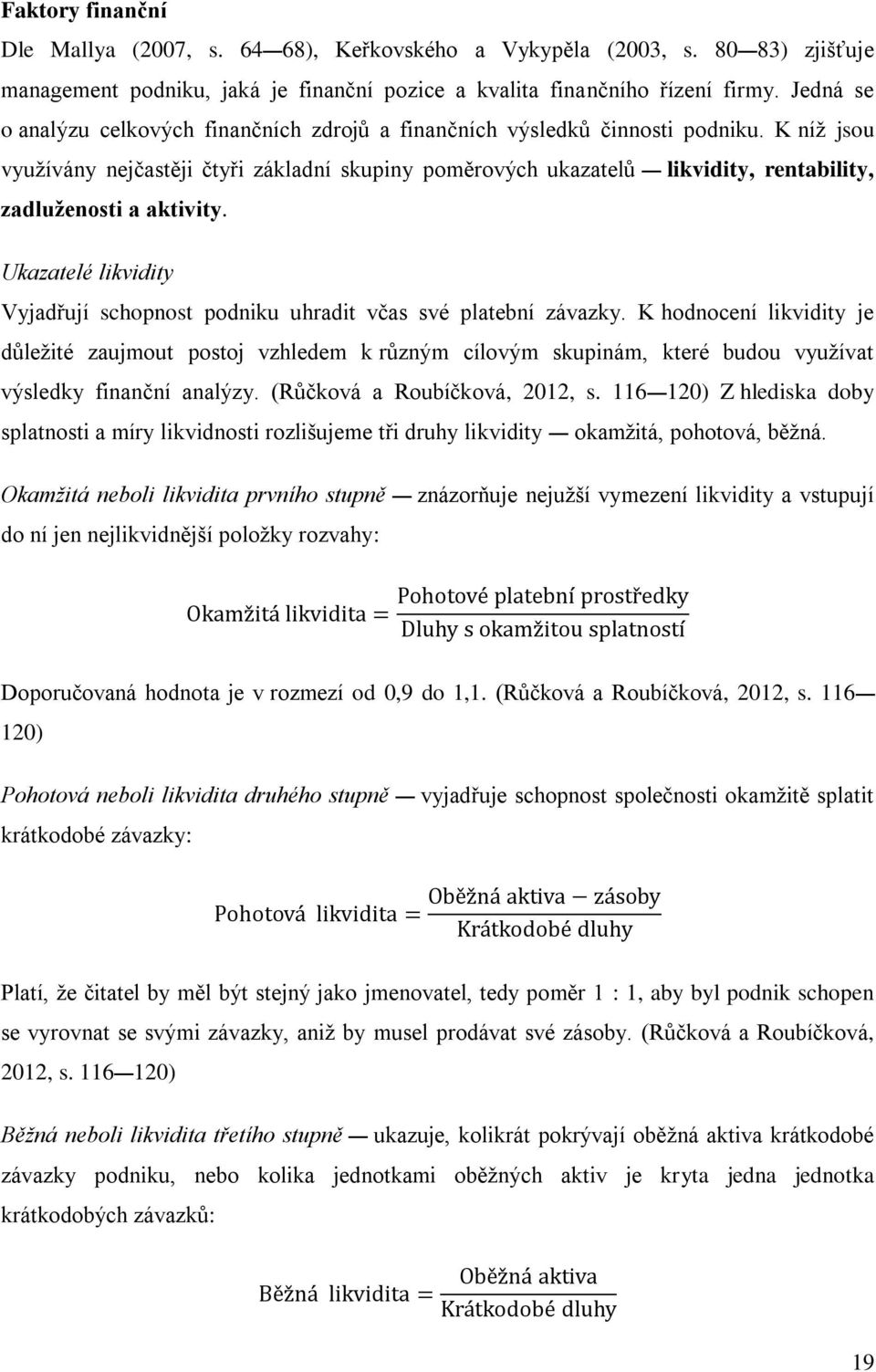 K níž jsou využívány nejčastěji čtyři základní skupiny poměrových ukazatelů likvidity, rentability, zadluženosti a aktivity.