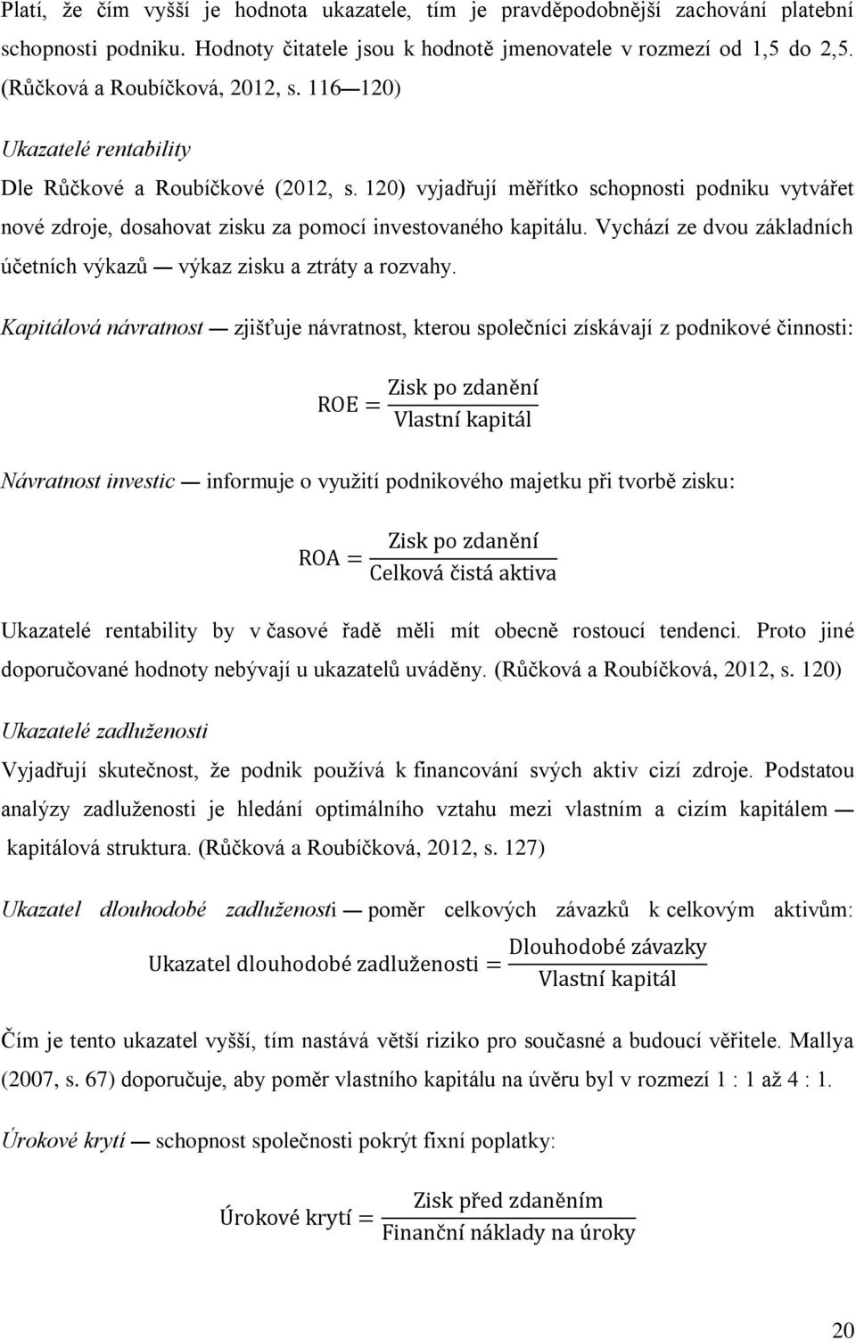 120) vyjadřují měřítko schopnosti podniku vytvářet nové zdroje, dosahovat zisku za pomocí investovaného kapitálu. Vychází ze dvou základních účetních výkazů výkaz zisku a ztráty a rozvahy.