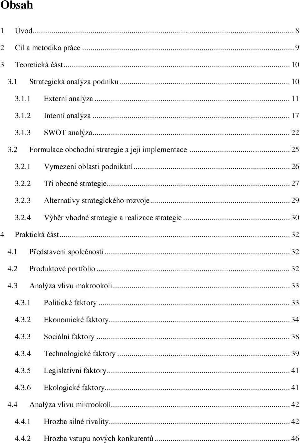 .. 30 4 Praktická část... 32 4.1 Představení společnosti... 32 4.2 Produktové portfolio... 32 4.3 Analýza vlivu makrookolí... 33 4.3.1 Politické faktory... 33 4.3.2 Ekonomické faktory... 34 4.3.3 Sociální faktory.