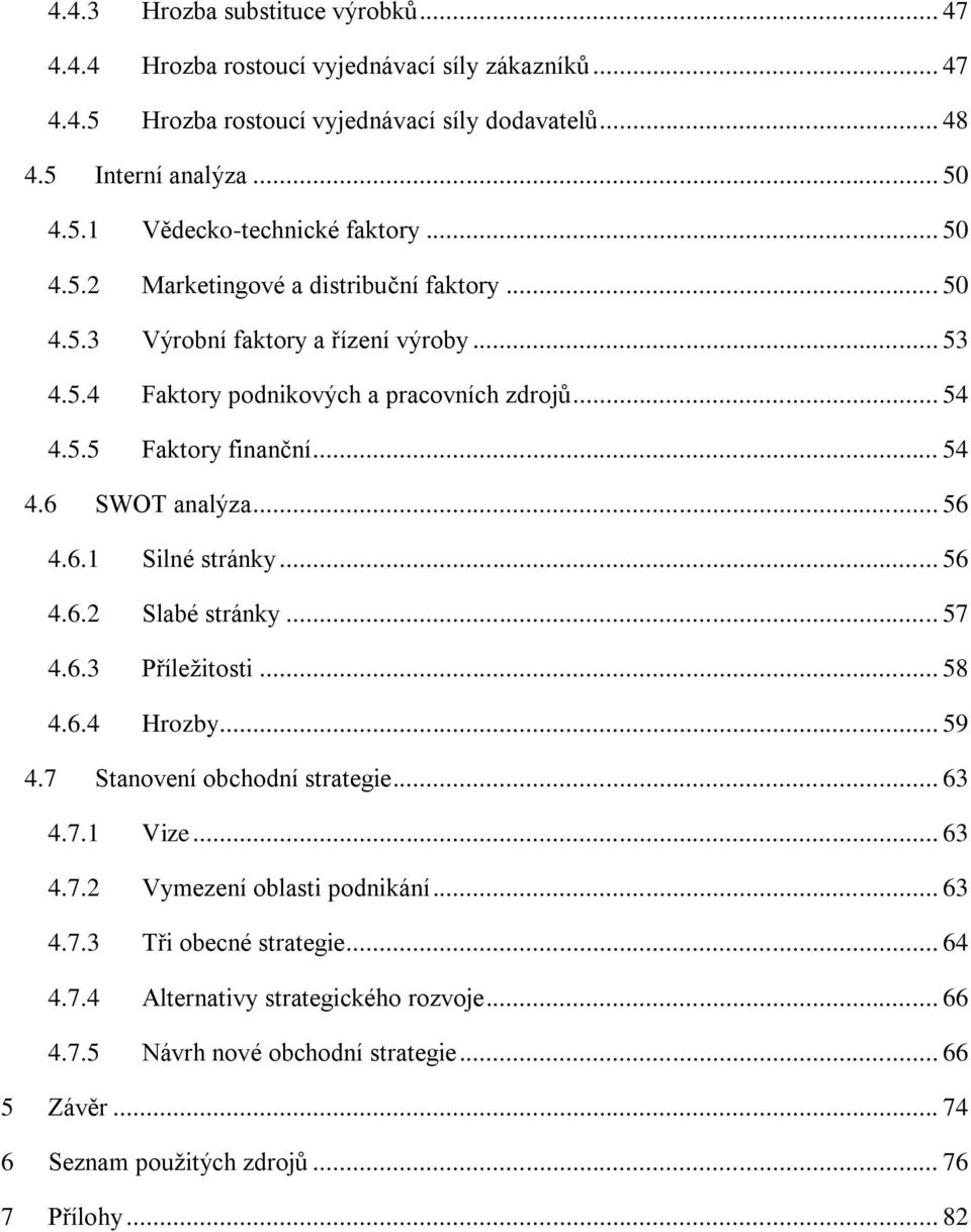 .. 56 4.6.1 Silné stránky... 56 4.6.2 Slabé stránky... 57 4.6.3 Příležitosti... 58 4.6.4 Hrozby... 59 4.7 Stanovení obchodní strategie... 63 4.7.1 Vize... 63 4.7.2 Vymezení oblasti podnikání.