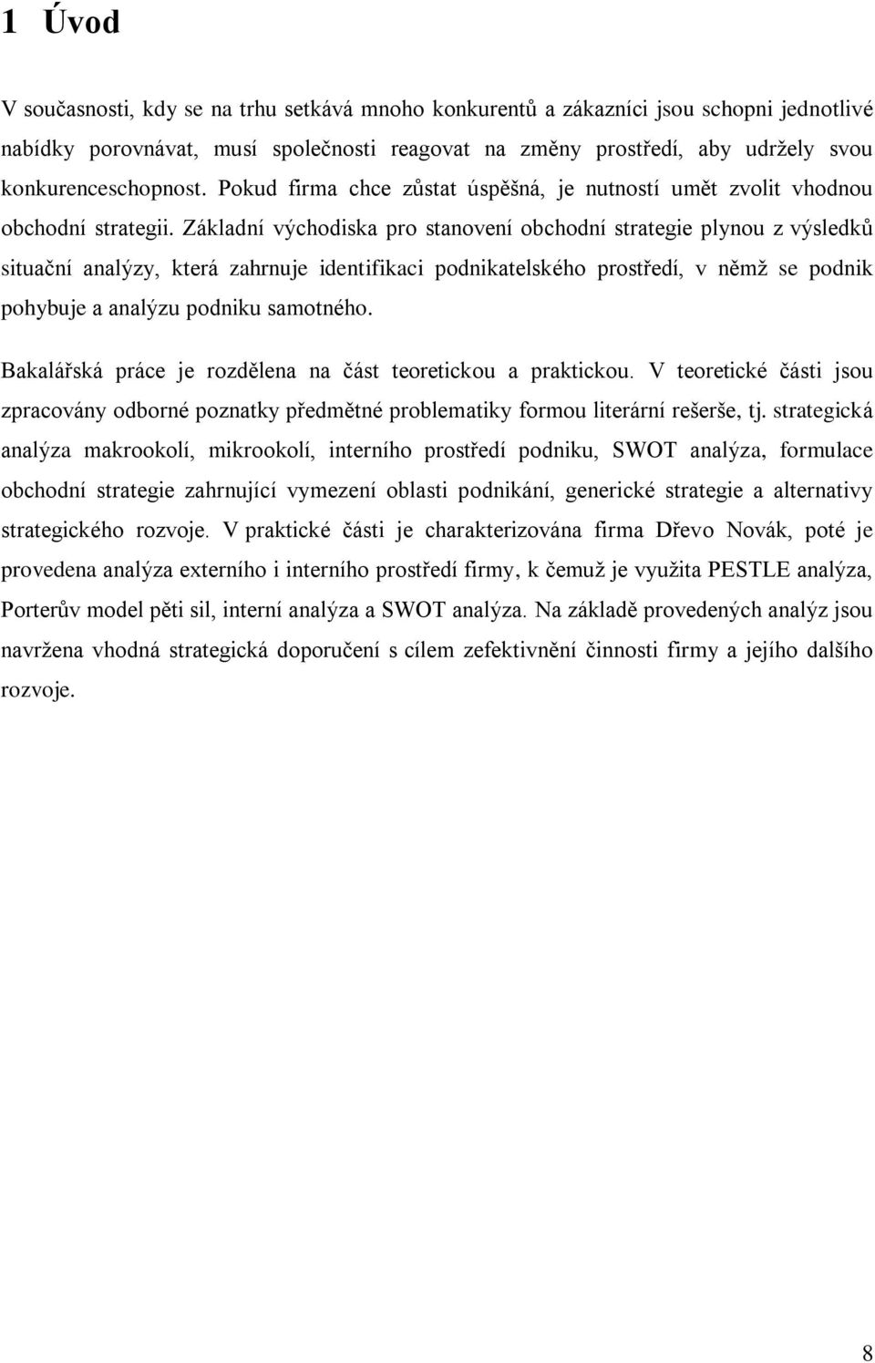 Základní východiska pro stanovení obchodní strategie plynou z výsledků situační analýzy, která zahrnuje identifikaci podnikatelského prostředí, v němž se podnik pohybuje a analýzu podniku samotného.
