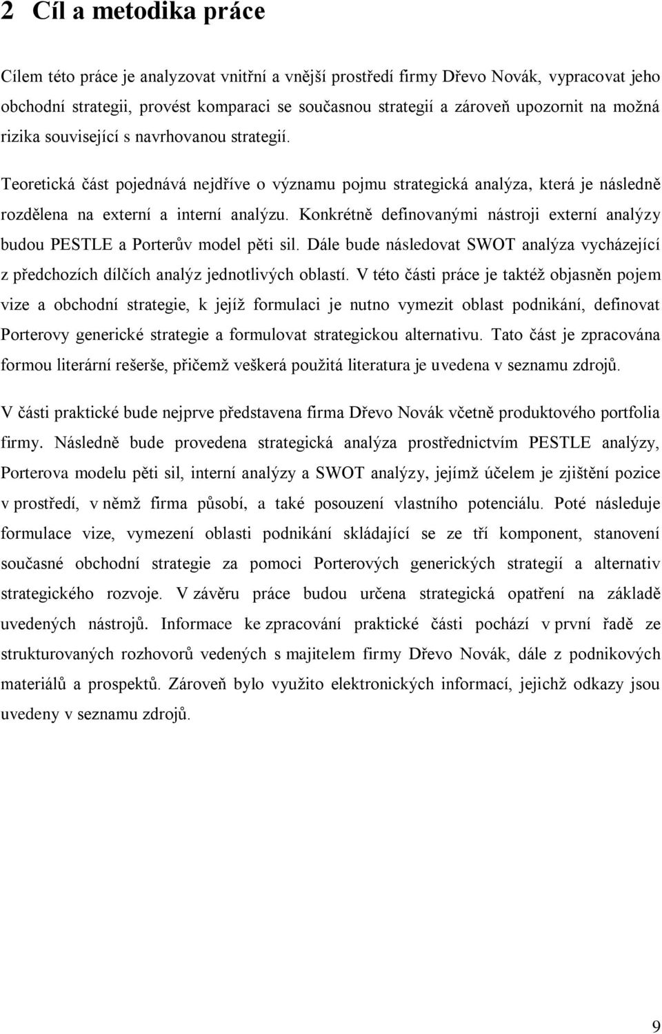 Konkrétně definovanými nástroji externí analýzy budou PESTLE a Porterův model pěti sil. Dále bude následovat SWOT analýza vycházející z předchozích dílčích analýz jednotlivých oblastí.