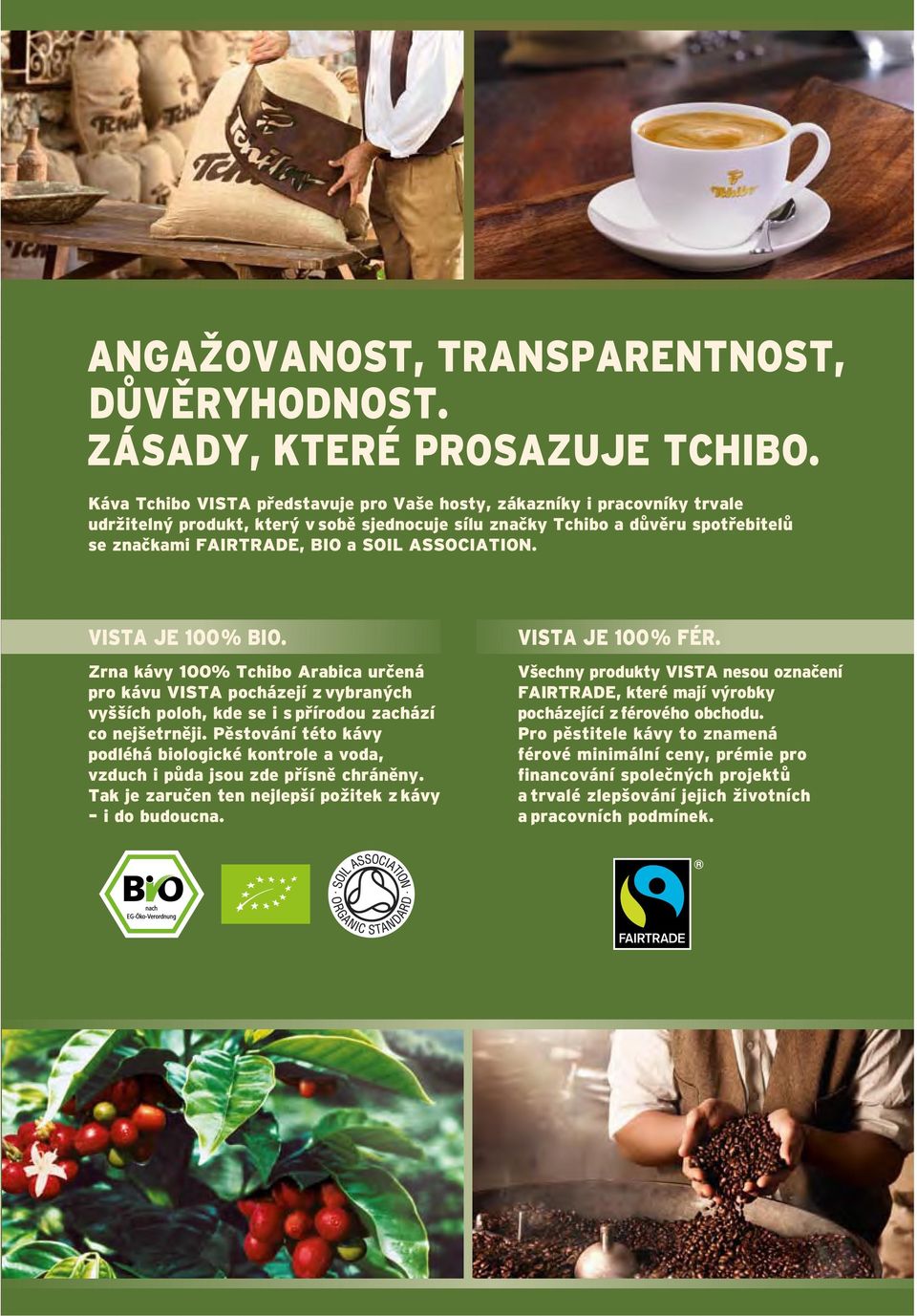 ASSOCIATION. VISTA JE 100 % Bio. Zrna kávy 100% Tchibo Arabica určená pro kávu VISTA pocházejí z vybraných vyšších poloh, kde se i s přírodou zachází co nejšetrněji.