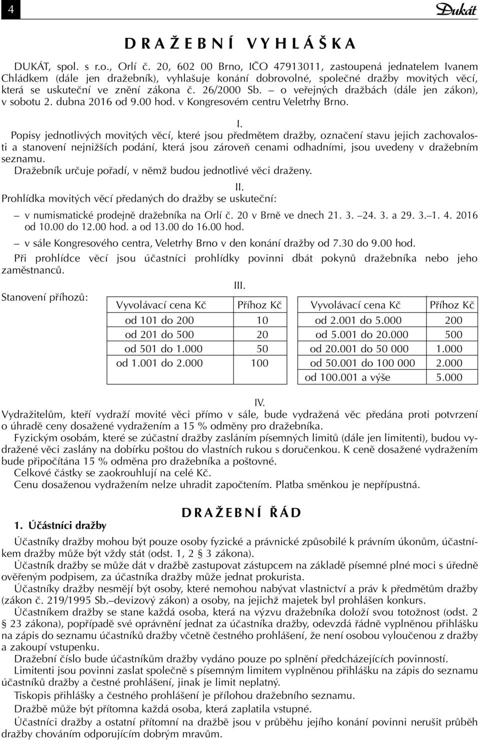 o veřejných dražbách (dále jen zákon), v sobotu 2. dubna 2016 od 9.00 hod. v Kongresovém centru Veletrhy Brno. I.