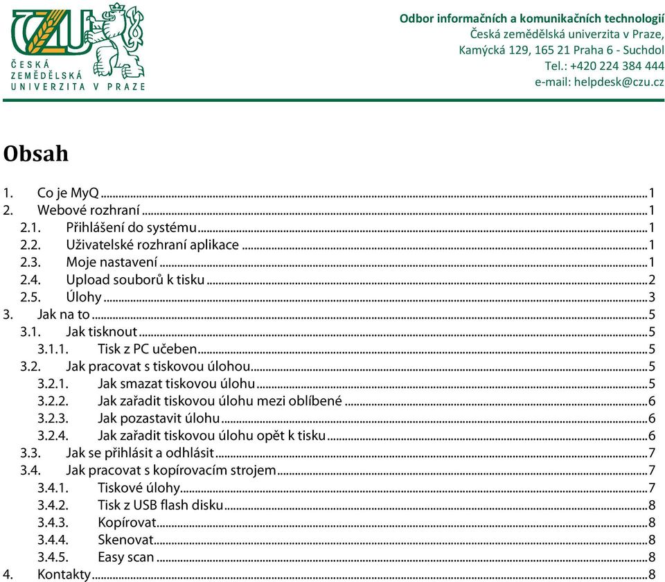 .. 6 3.2.3. Jak pozastavit úlohu... 6 3.2.4. Jak zařadit tiskovou úlohu opět k tisku... 6 3.3. Jak se přihlásit a odhlásit... 7 3.4. Jak pracovat s kopírovacím strojem... 7 3.4.1.