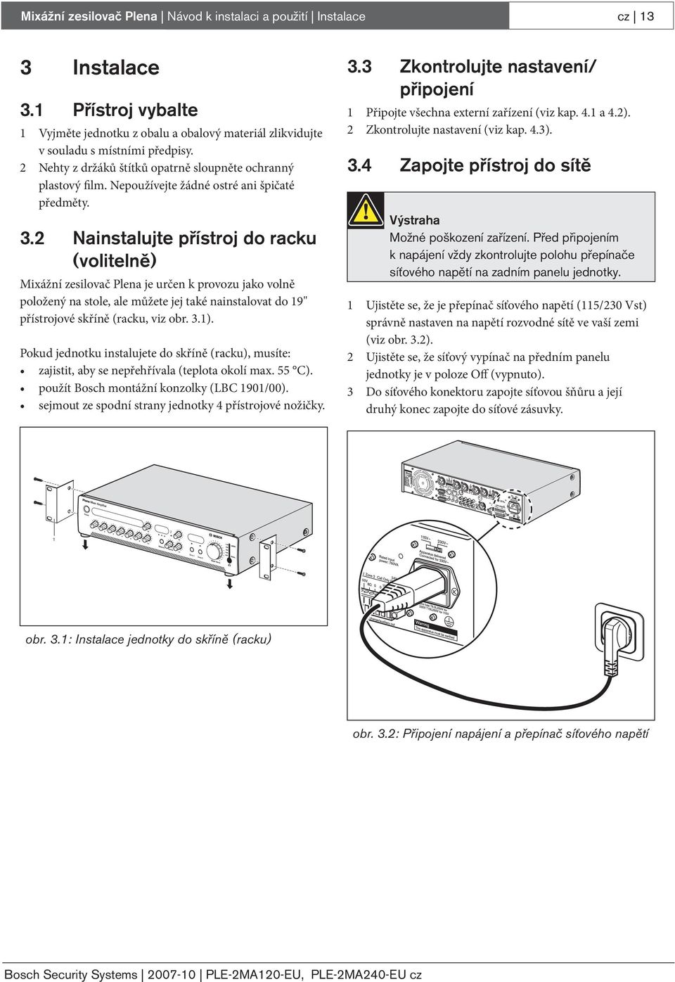 2 Nainstalujte přístroj do racku (volitelně) Mixážní zesilovač Plena je určen k provozu jako volně položený na stole, ale můžete jej také nainstalovat do 19" přístrojové skříně (racku, viz obr. 3.1).
