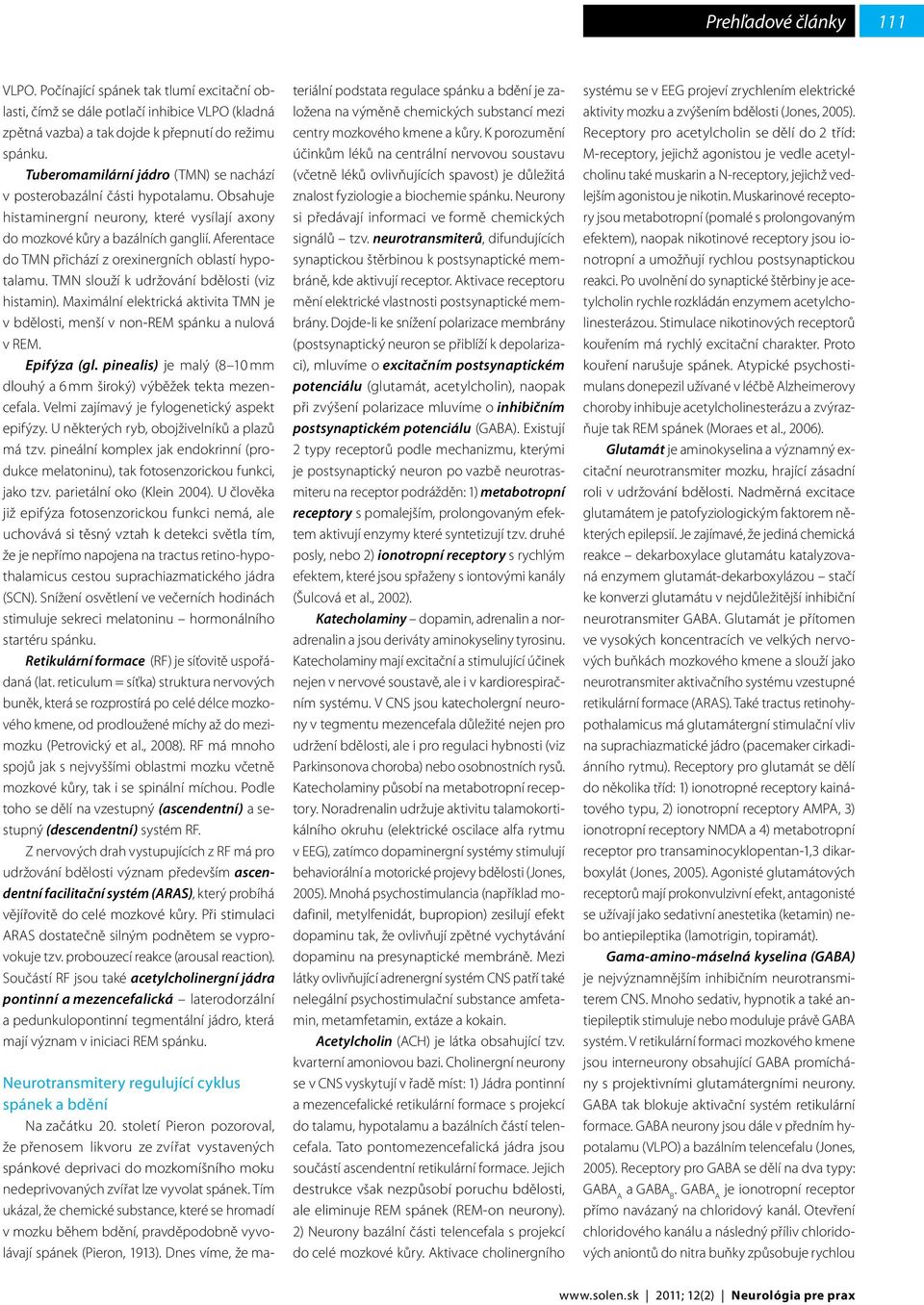 Aferentace do TMN přichází z orexinergních oblastí hypotalamu. TMN slouží k udržování bdělosti (viz histamin). Maximální elektrická aktivita TMN je v bdělosti, menší v non-rem spánku a nulová v REM.