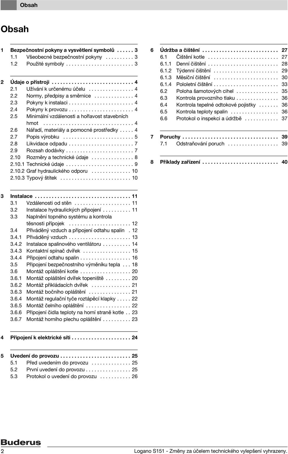 ............................... 4.6 Nářadí, materiály a pomocné prostředky..... 4.7 Popis výrobku......................... 5.8 Likvidace odpadu....................... 7.9 Rozsah dodávky........................ 7.0 Rozměry a technické údaje.