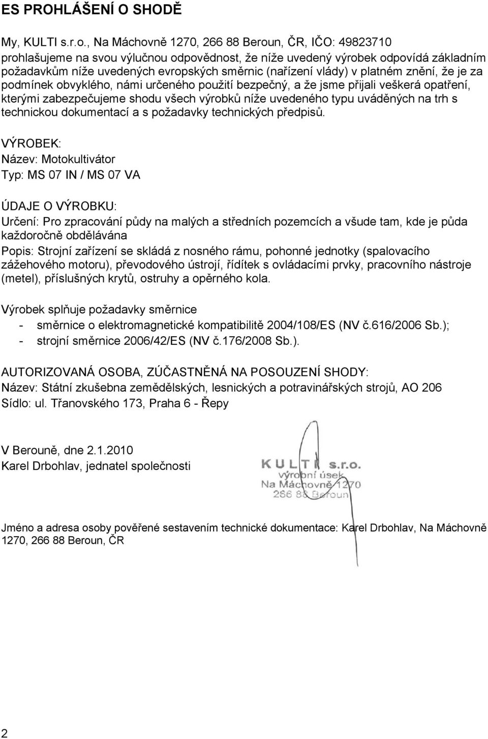 vlády) v platném znění, že je za podmínek obvyklého, námi určeného použití bezpečný, a že jsme přijali veškerá opatření, kterými zabezpečujeme shodu všech výrobků níže uvedeného typu uváděných na trh