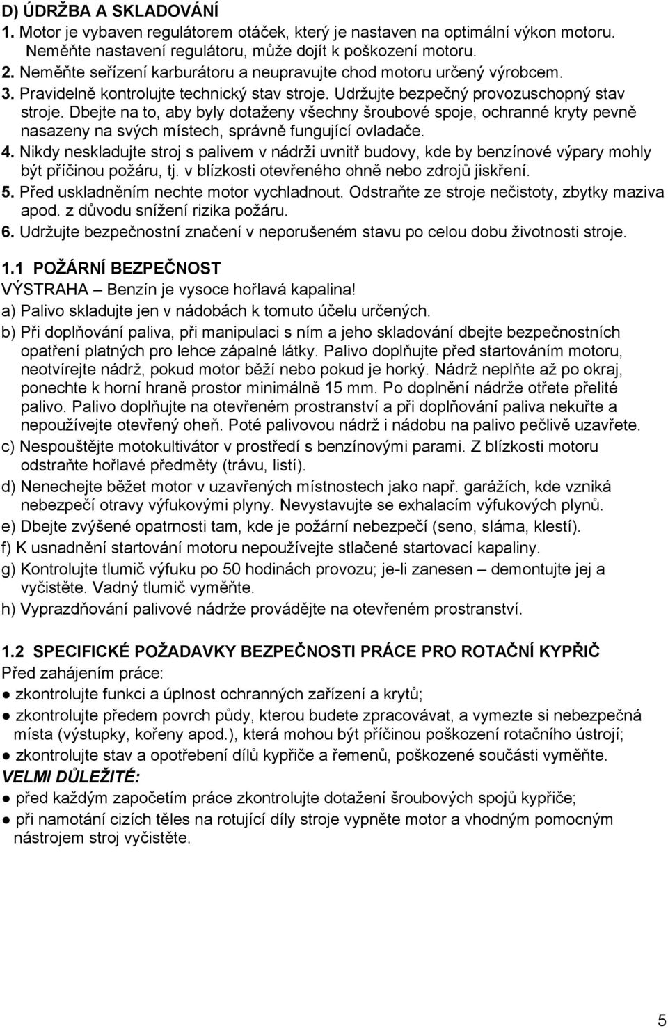 Dbejte na to, aby byly dotaženy všechny šroubové spoje, ochranné kryty pevně nasazeny na svých místech, správně fungující ovladače. 4.