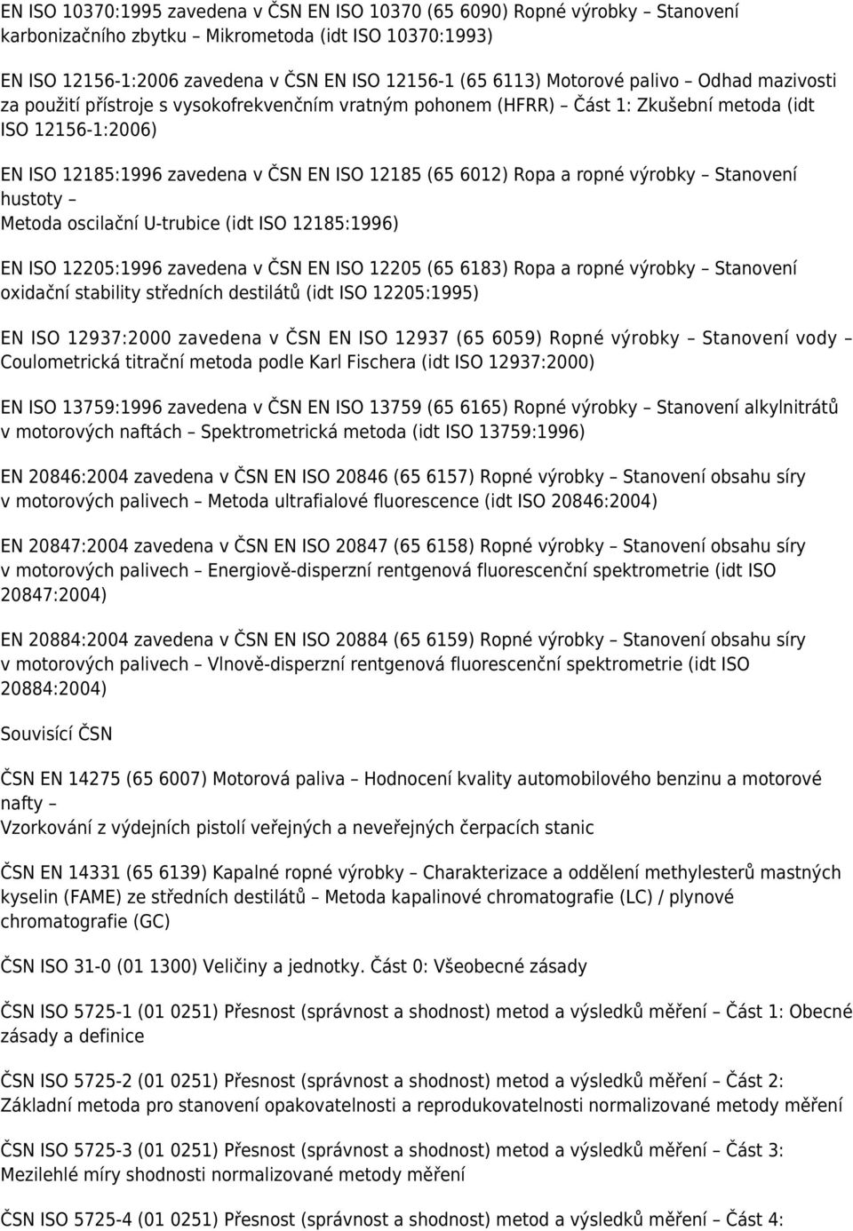 Ropa a ropné výrobky Stanovení hustoty Metoda oscilační U-trubice (idt ISO 12185:1996) EN ISO 12205:1996 zavedena v ČSN EN ISO 12205 (65 6183) Ropa a ropné výrobky Stanovení oxidační stability