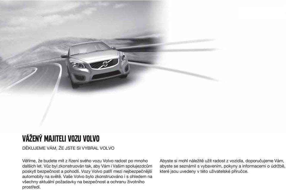 Vaše Volvo bylo zkonstruováno i s ohledem na všechny aktuální požadavky na bezpečnost a ochranu životního prostředí.