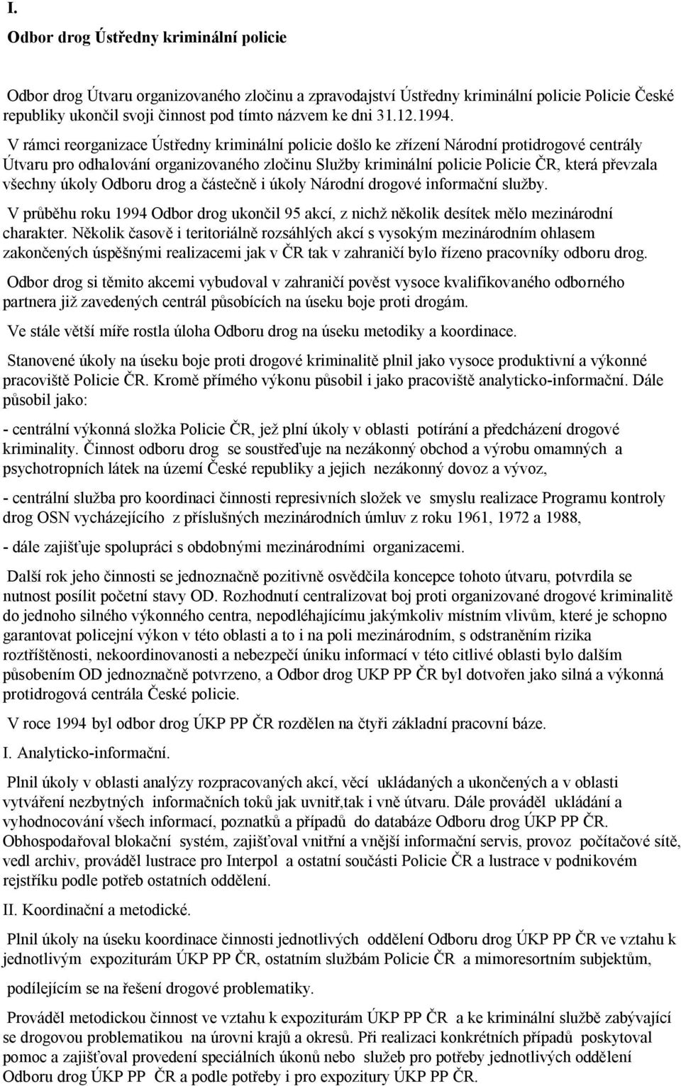 V rámci reorganizace Ústředny kriminální policie došlo ke zřízení Národní protidrogové centrály Útvaru pro odhalování organizovaného zločinu Služby kriminální policie Policie ČR, která převzala