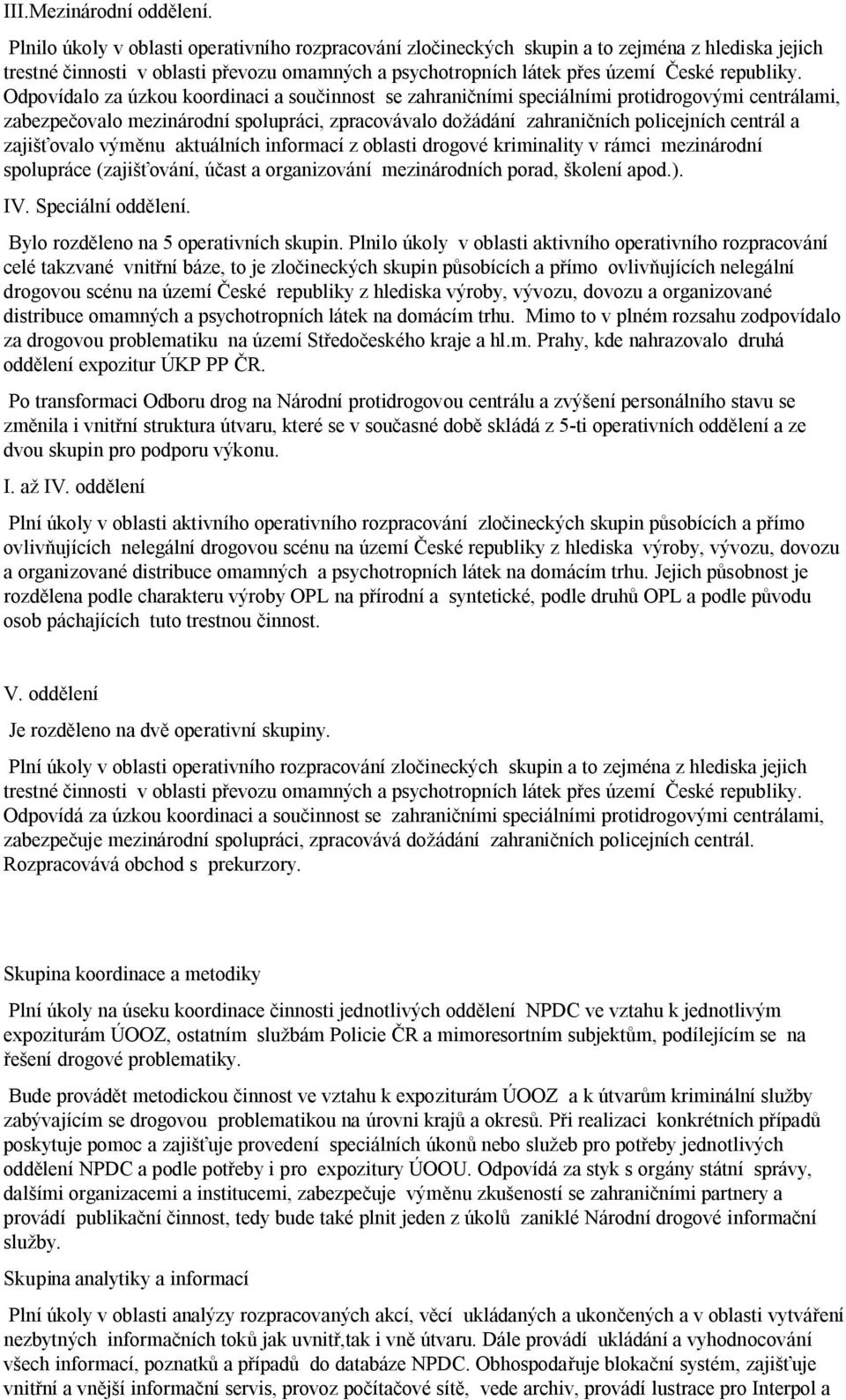 Odpovídalo za úzkou koordinaci a součinnost se zahraničními speciálními protidrogovými centrálami, zabezpečovalo mezinárodní spolupráci, zpracovávalo dožádání zahraničních policejních centrál a