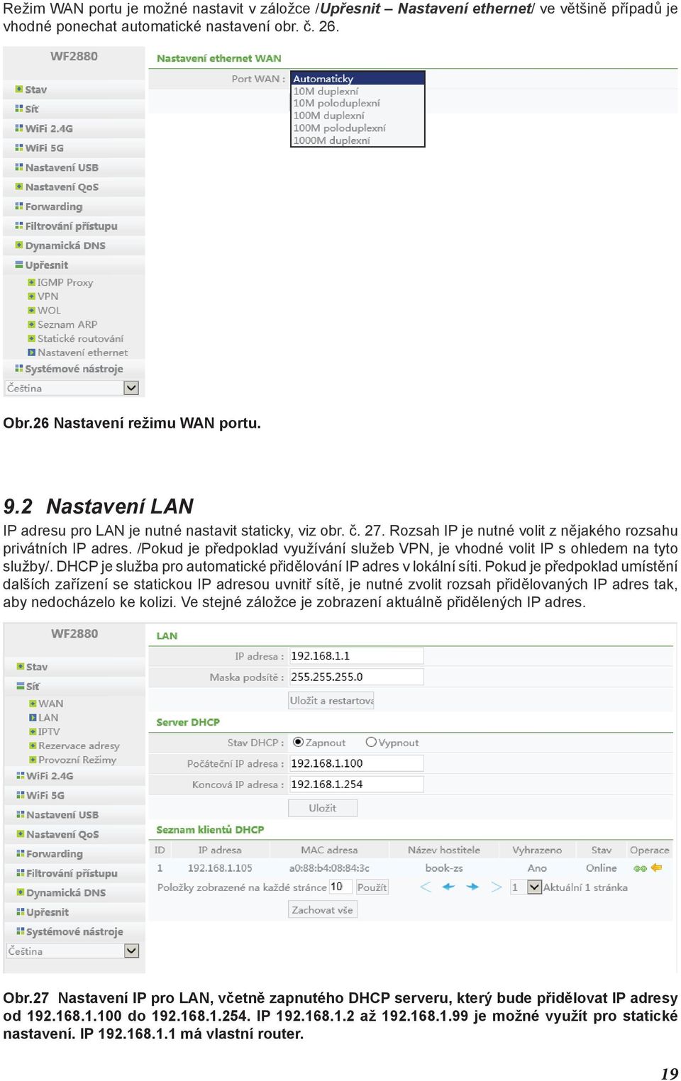 /Pokud je předpoklad využívání služeb VPN, je vhodné volit IP s ohledem na tyto služby/. DHCP je služba pro automatické přidělování IP adres v lokální síti.