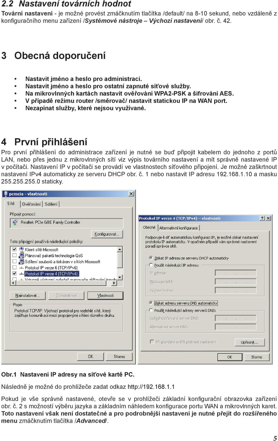 V případě režimu router /směrovač/ nastavit statickou IP na WAN port. Nezapínat služby, které nejsou využívané.