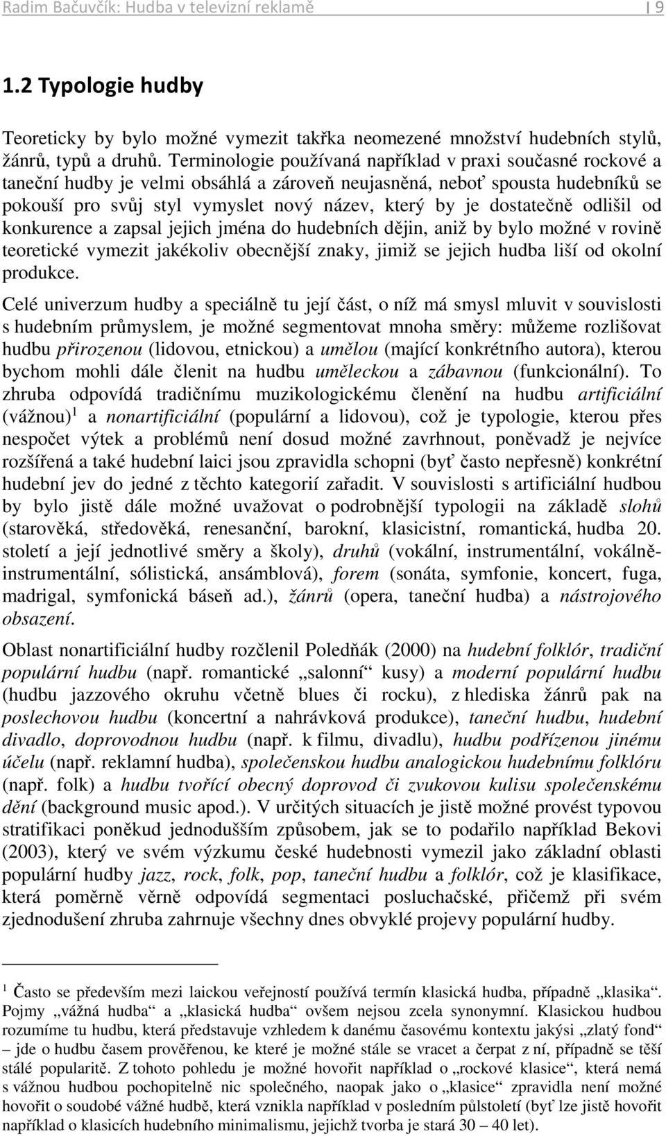 dostatečně odlišil od konkurence a zapsal jejich jména do hudebních dějin, aniž by bylo možné v rovině teoretické vymezit jakékoliv obecnější znaky, jimiž se jejich hudba liší od okolní produkce.