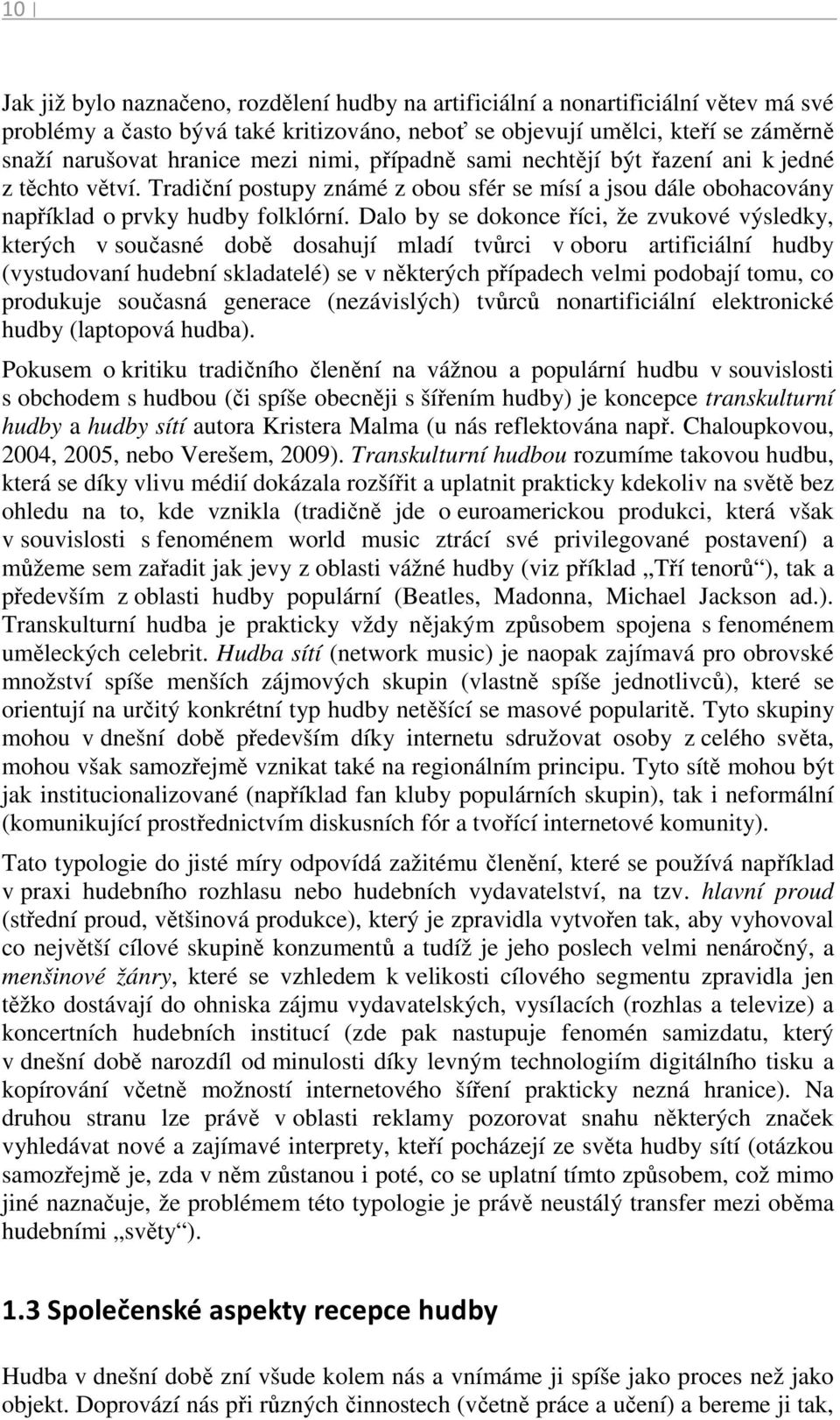Dalo by se dokonce říci, že zvukové výsledky, kterých v současné době dosahují mladí tvůrci v oboru artificiální hudby (vystudovaní hudební skladatelé) se v některých případech velmi podobají tomu,