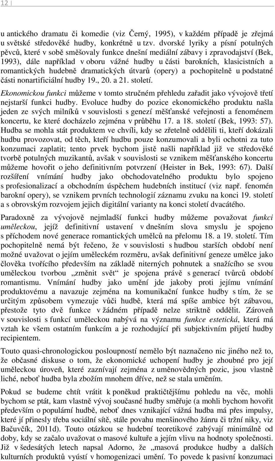 romantických hudebně dramatických útvarů (opery) a pochopitelně u podstatné části nonartificiální hudby 19., 20. a 21. století.