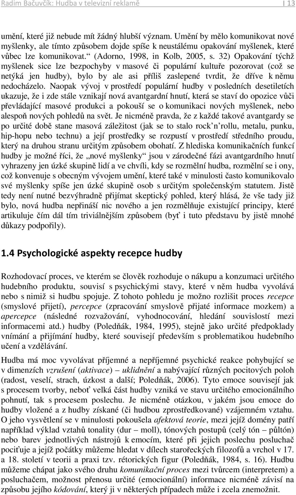32) Opakování týchž myšlenek sice lze bezpochyby v masové či populární kultuře pozorovat (což se netýká jen hudby), bylo by ale asi příliš zaslepené tvrdit, že dříve k němu nedocházelo.