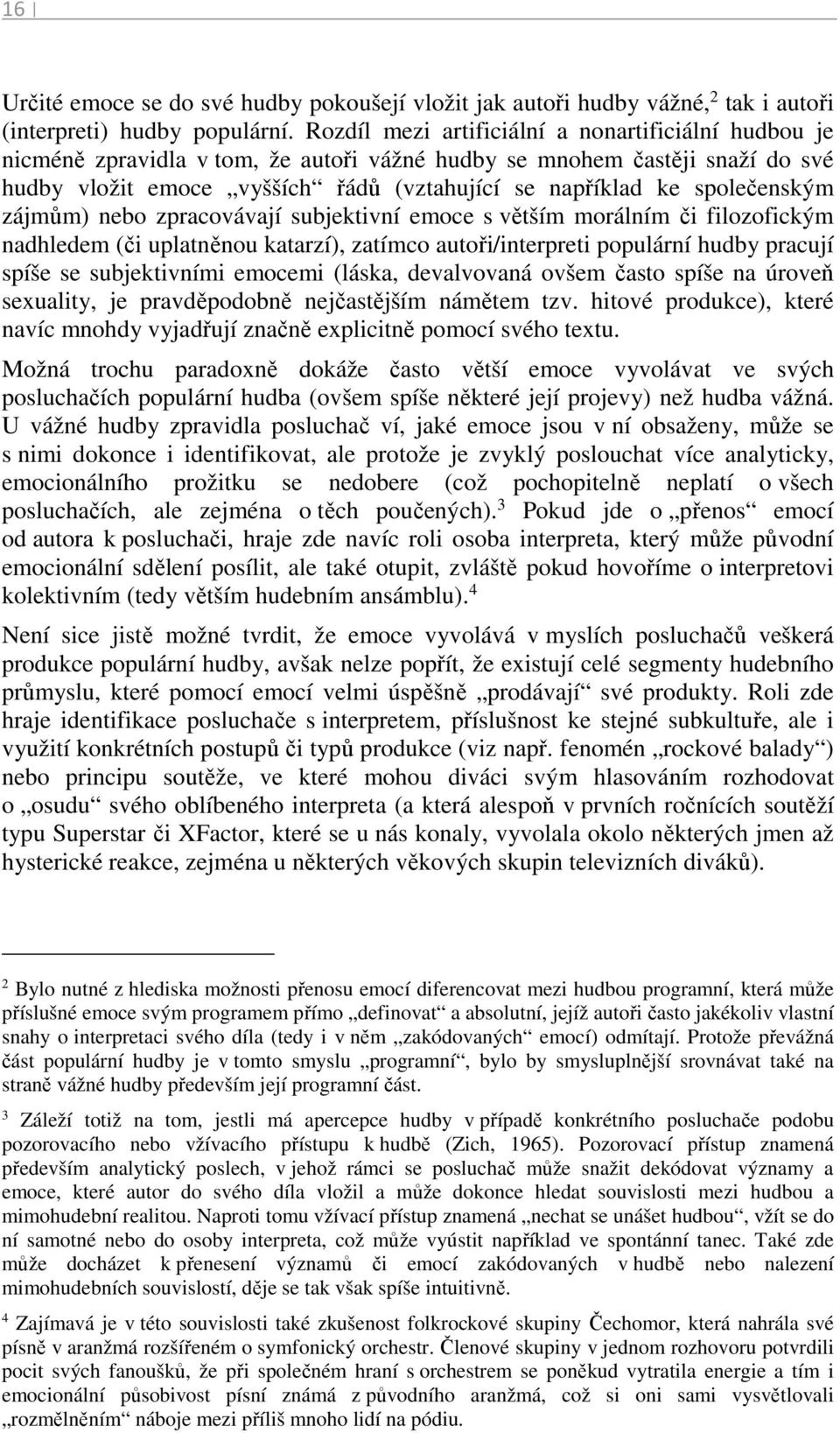 společenským zájmům) nebo zpracovávají subjektivní emoce s větším morálním či filozofickým nadhledem (či uplatněnou katarzí), zatímco autoři/interpreti populární hudby pracují spíše se subjektivními
