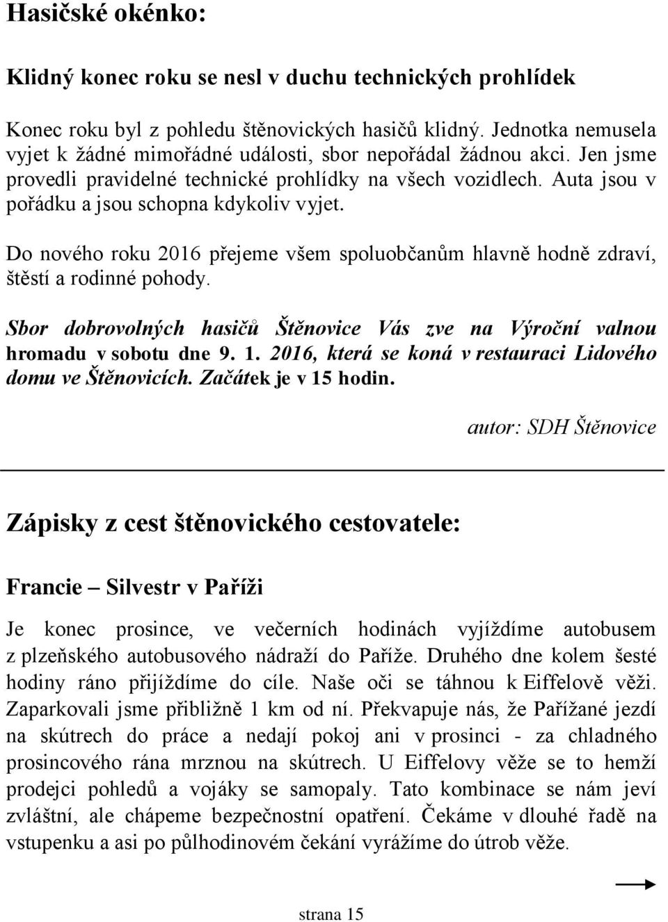 Do nového roku 2016 přejeme všem spoluobčanům hlavně hodně zdraví, štěstí a rodinné pohody. Sbor dobrovolných hasičů Štěnovice Vás zve na Výroční valnou hromadu v sobotu dne 9. 1.