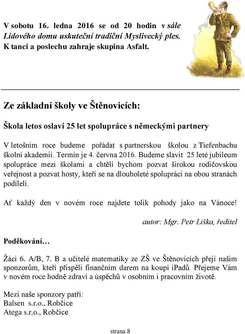 Budeme slavit 25 leté jubileum spolupráce mezi školami a chtěli bychom pozvat širokou rodičovskou veřejnost a pozvat hosty, kteří se na dlouholeté spolupráci na obou stranách podíleli.