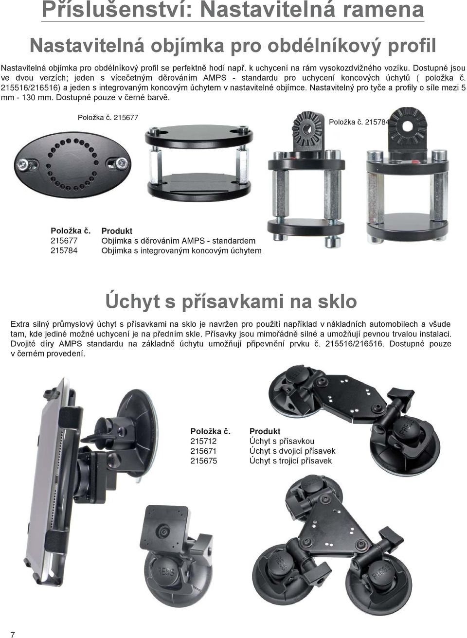 Nastavitelný pro tyče a profily o síle mezi 5 mm - 130 mm. Dostupné pouze v černé barvě. Položka č. 215677 Položka č. 215784 Položka č.