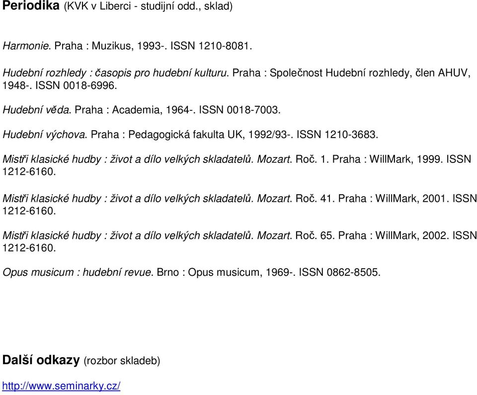 ISSN 1210-3683. Mistři klasické hudby : život a dílo velkých skladatelů. Mozart. Roč. 1. Praha : WillMark, 1999. ISSN Mistři klasické hudby : život a dílo velkých skladatelů. Mozart. Roč. 41.