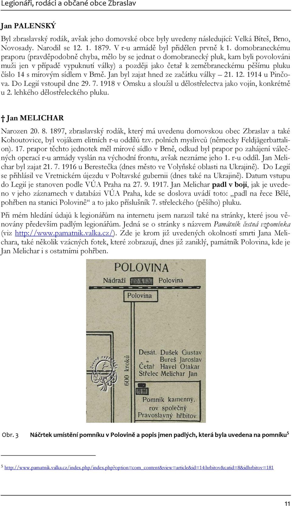 domobraneckému praporu (pravděpodobně chyba, mělo by se jednat o domobranecký pluk, kam byli povolováni muži jen v případě vypuknutí války) a později jako četař k zeměbraneckému pěšímu pluku číslo 14