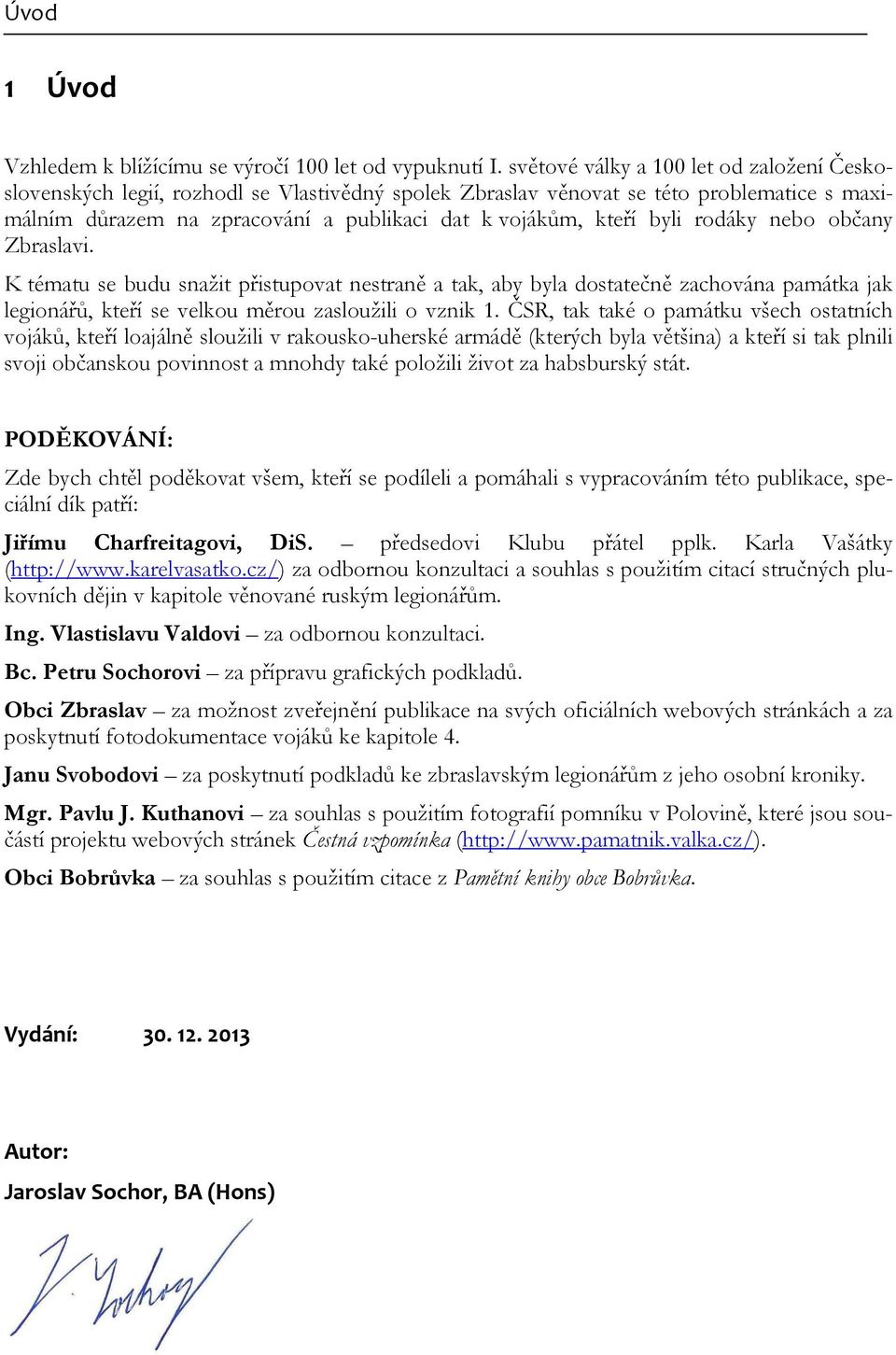 byli rodáky nebo občany Zbraslavi. K tématu se budu snažit přistupovat nestraně a tak, aby byla dostatečně zachována památka jak legionářů, kteří se velkou měrou zasloužili o vznik 1.