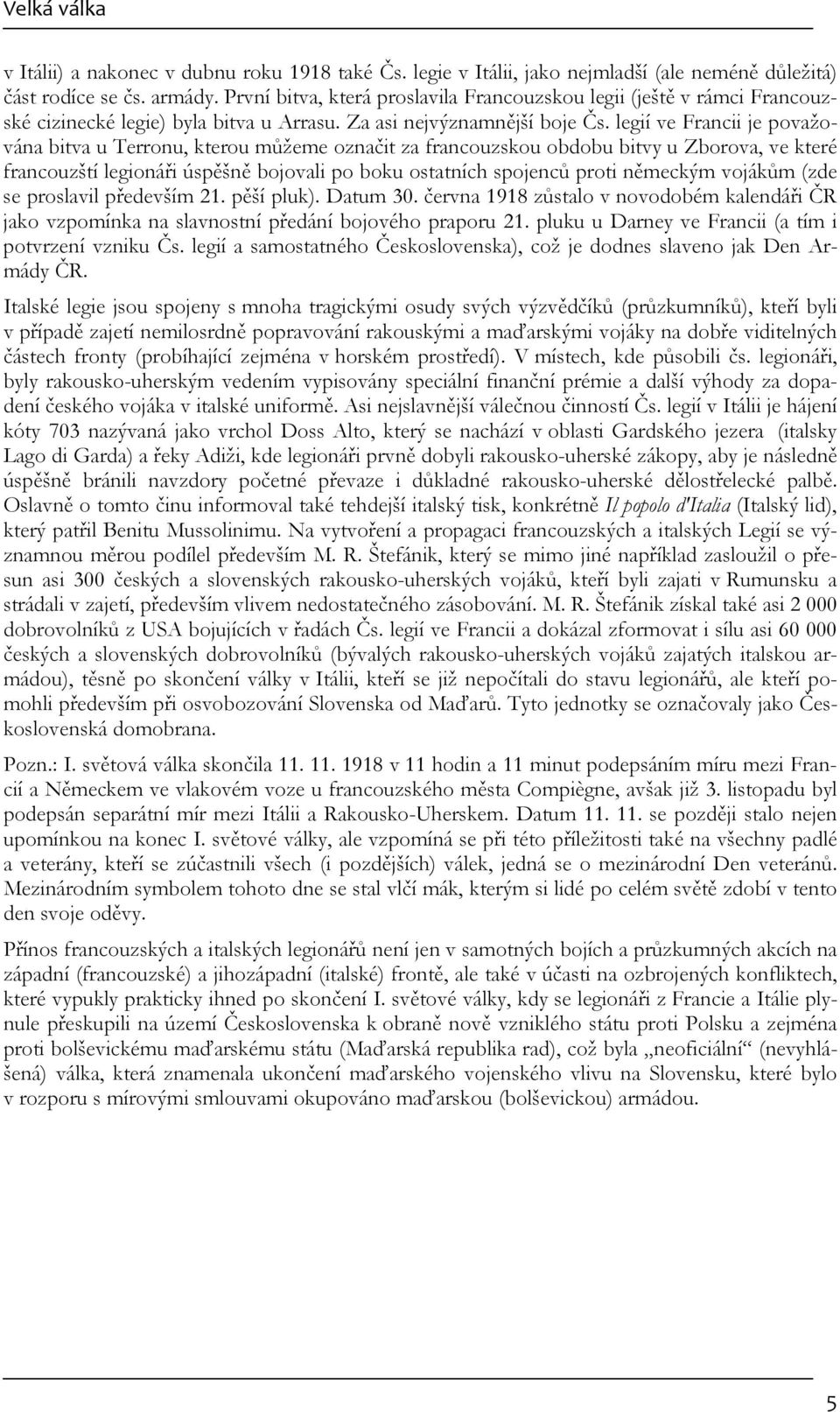 legií ve Francii je považována bitva u Terronu, kterou můžeme označit za francouzskou obdobu bitvy u Zborova, ve které francouzští legionáři úspěšně bojovali po boku ostatních spojenců proti německým