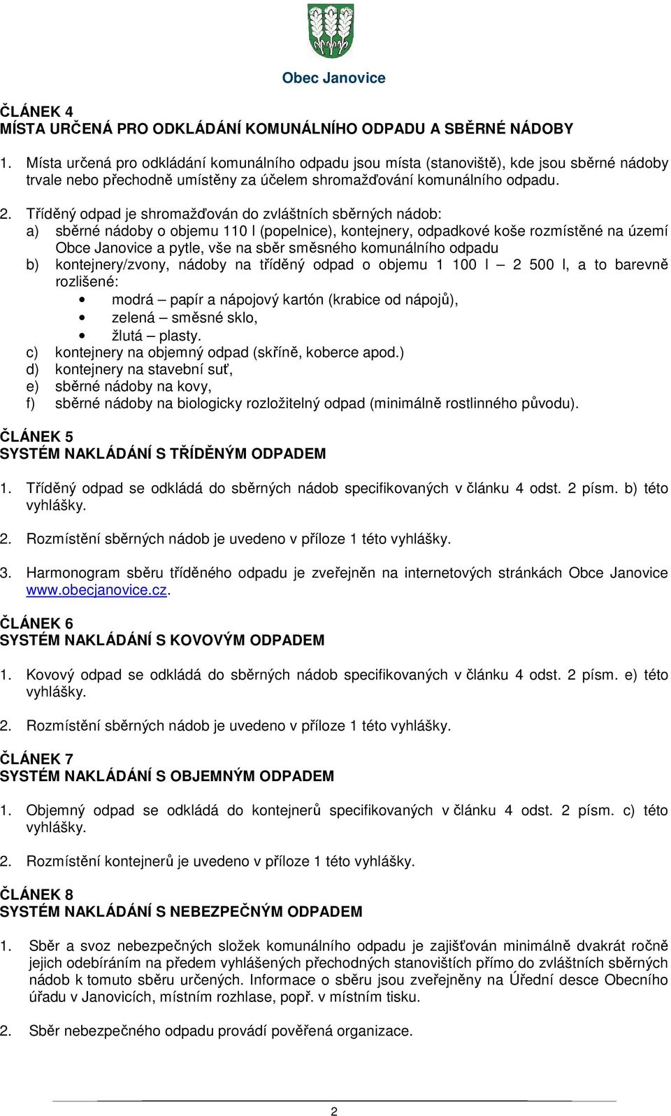 Tříděný odpad je shromažďován do zvláštních sběrných nádob: a) sběrné nádoby o objemu 110 l (popelnice), kontejnery, odpadkové koše rozmístěné na území Obce a pytle, vše na sběr směsného komunálního