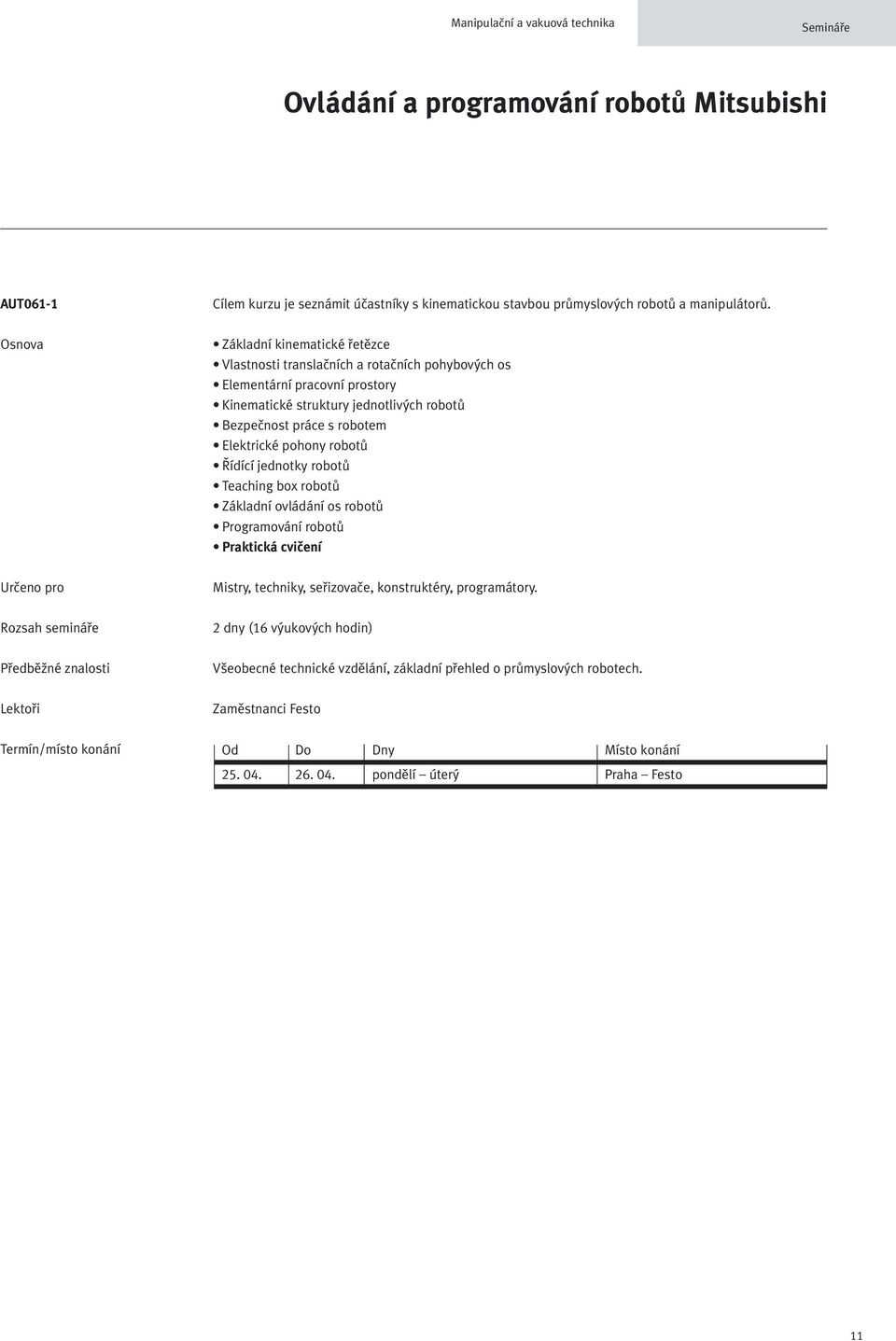 Elektrické pohony robotů Řídící jednotky robotů Teaching box robotů Základní ovládání os robotů Programování robotů Praktická cvičení Mistry, techniky, seřizovače, konstruktéry,