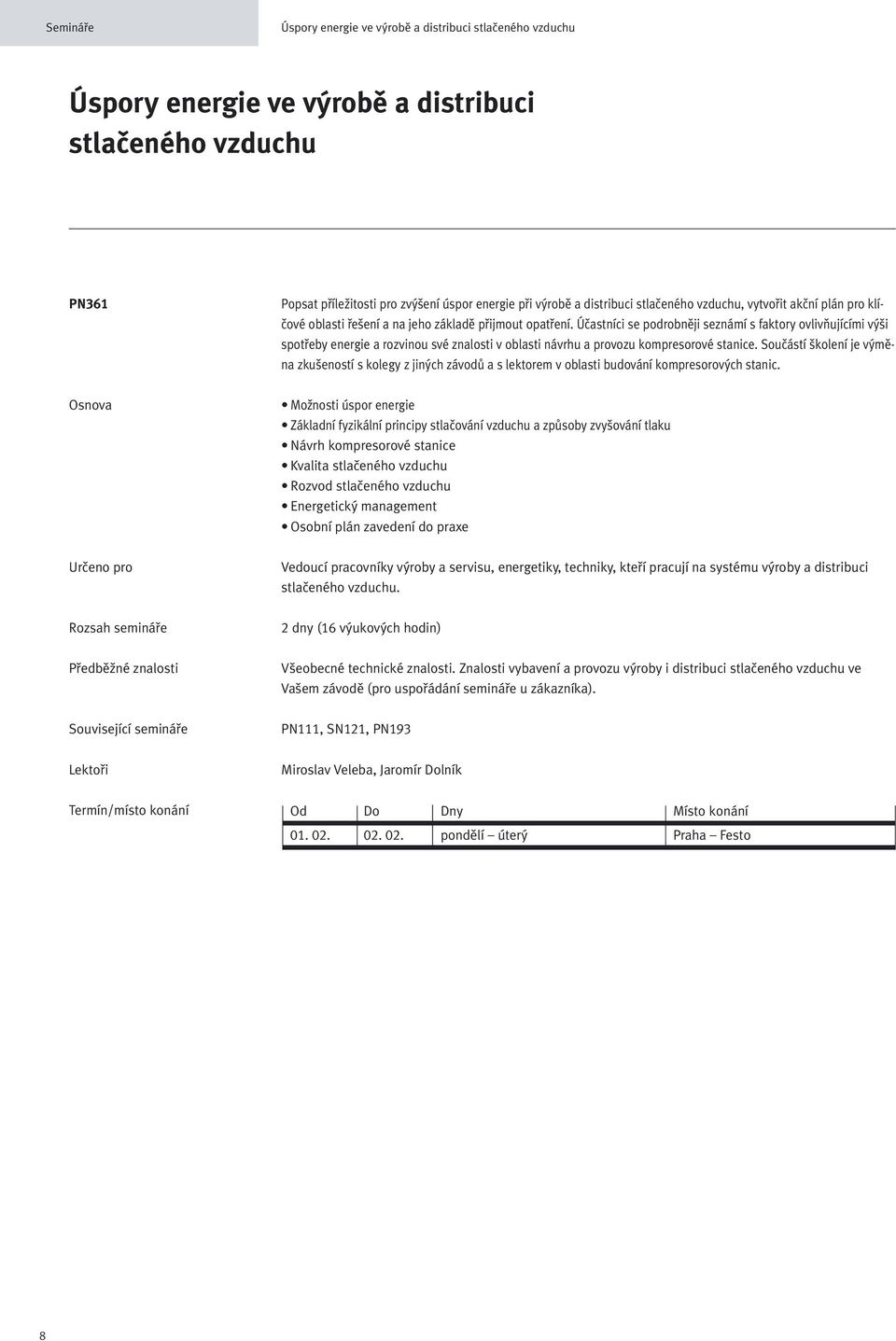 Účastníci se podrobněji seznámí s faktory ovlivňujícími výši spotřeby energie a rozvinou své znalosti v oblasti návrhu a provozu kompresorové stanice.