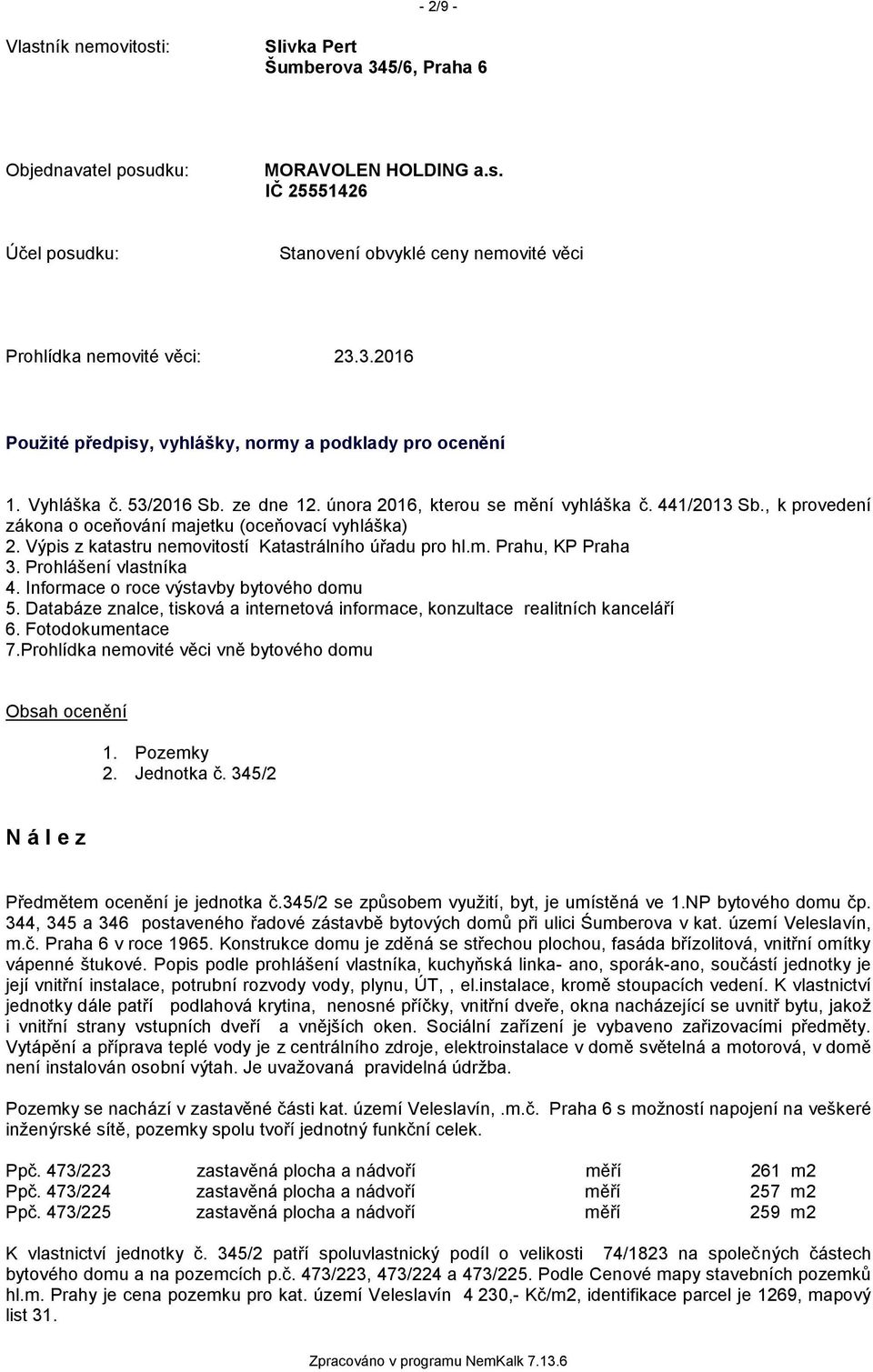 , k provedení zákona o oceňování majetku (oceňovací vyhláška) 2. Výpis z katastru nemovitostí Katastrálního úřadu pro hl.m. Prahu, KP Praha 3. Prohlášení vlastníka 4.