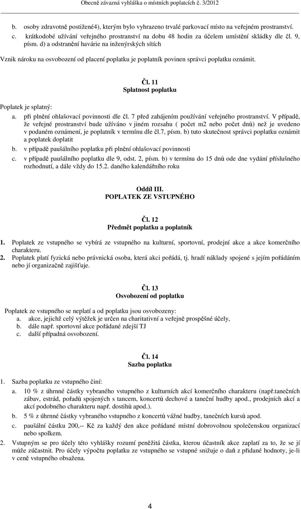 při plnění ohlašovací povinnosti dle čl. 7 před zahájením používání veřejného prostranství.