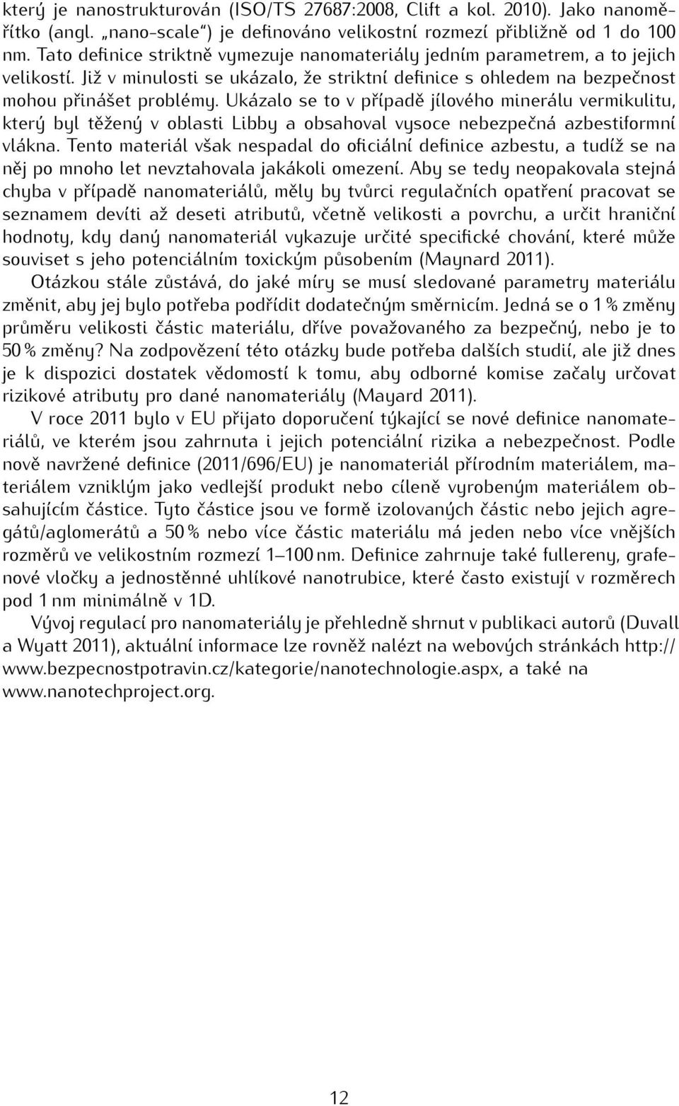 Ukázalo se to v případě jílového minerálu vermikulitu, který byl těžený v oblasti Libby a obsahoval vysoce nebezpečná azbestiformní vlákna.