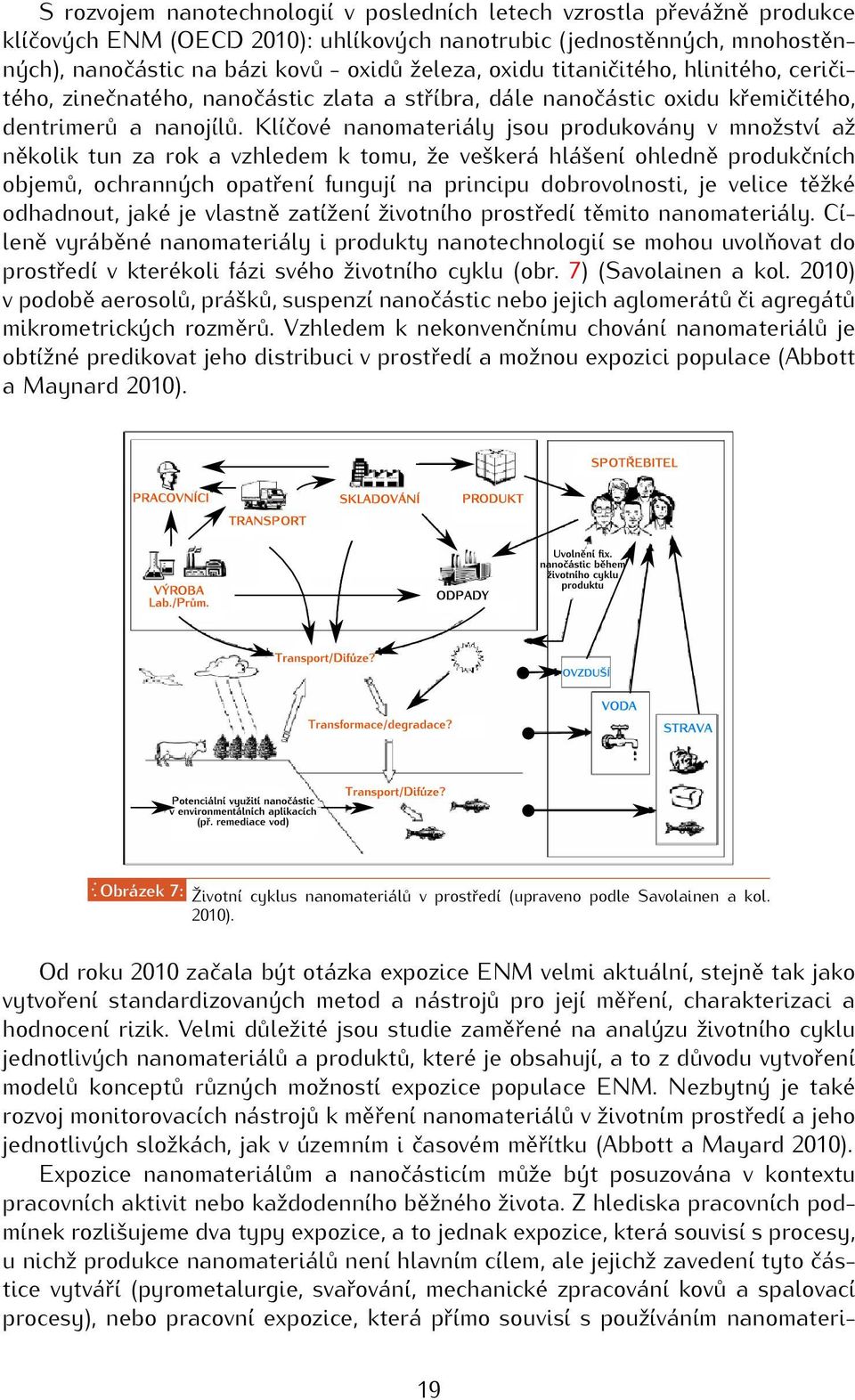 Klíčové nanomateriály jsou produkovány v množství až několik tun za rok a vzhledem k tomu, že veškerá hlášení ohledně produkčních objemů, ochranných opatření fungují na principu dobrovolnosti, je