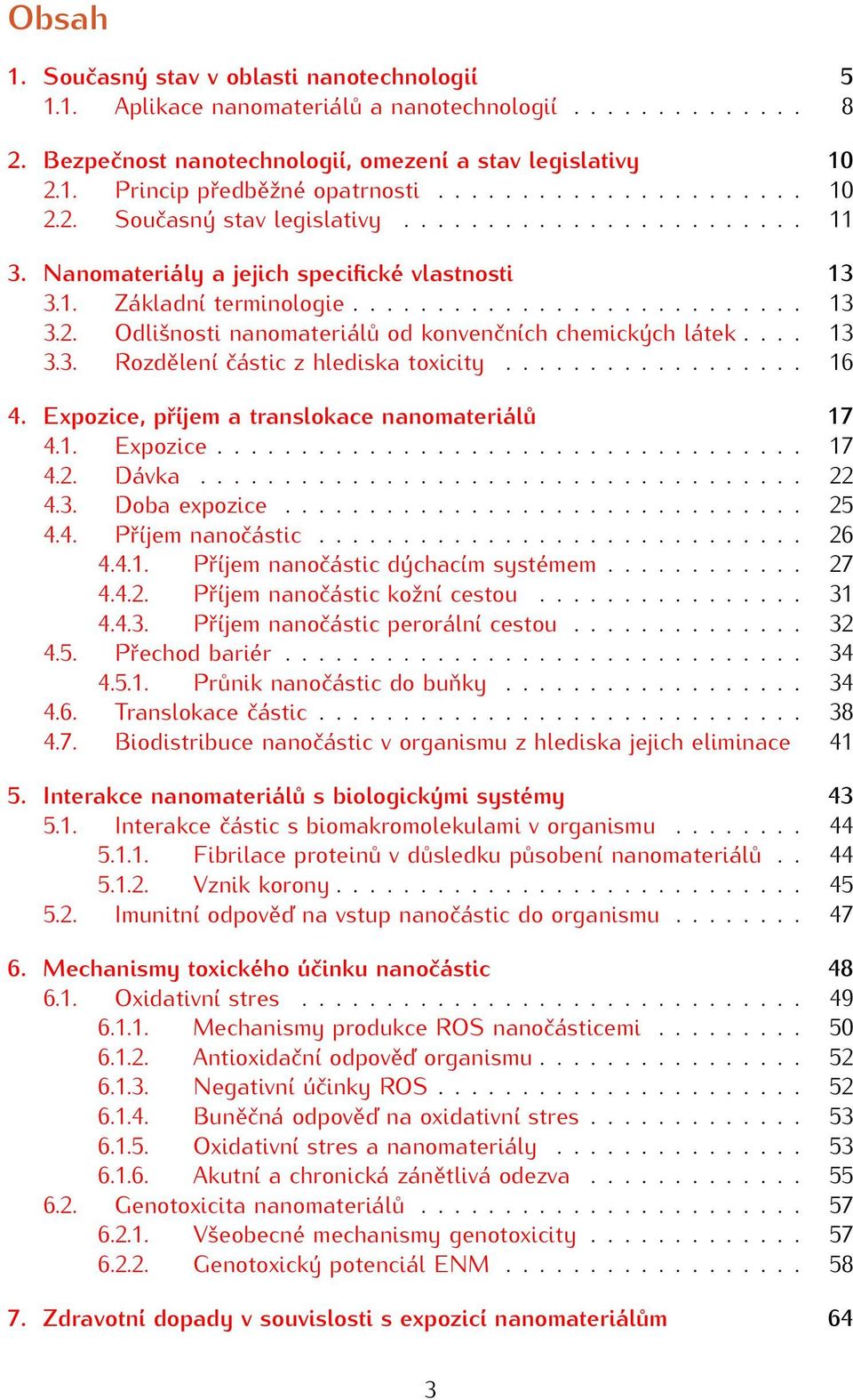 ... 13 3.3. Rozdělení částic z hlediska toxicity.................. 16 4. Expozice, příjem a translokace nanomateriálů 17 4.1. Expozice................................... 17 4.2. Dávka.................................... 22 4.