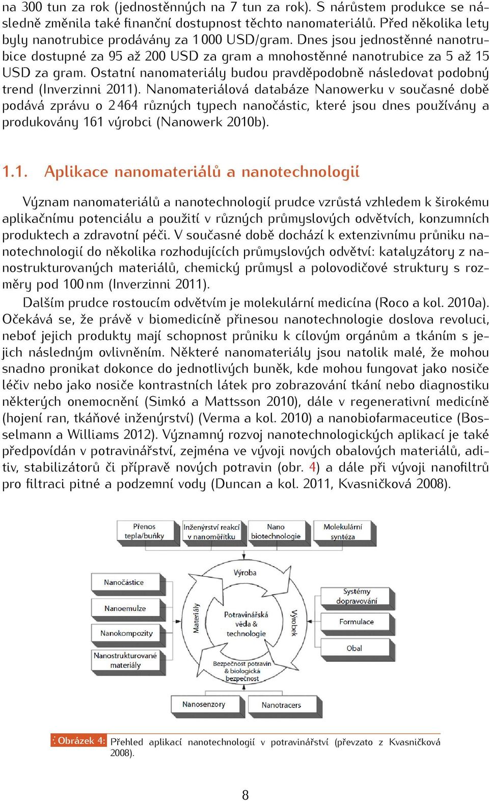 Ostatní nanomateriály budou pravděpodobně následovat podobný trend (Inverzinni 2011).